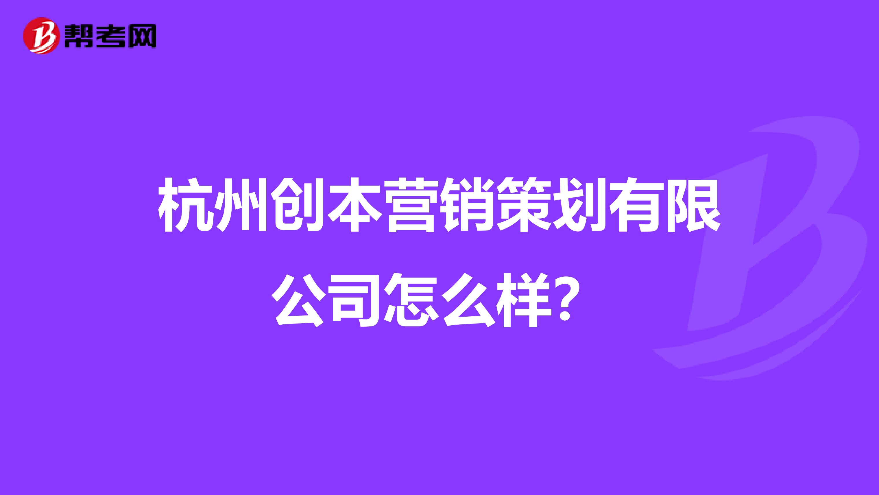 杭州创本营销策划有限公司怎么样？