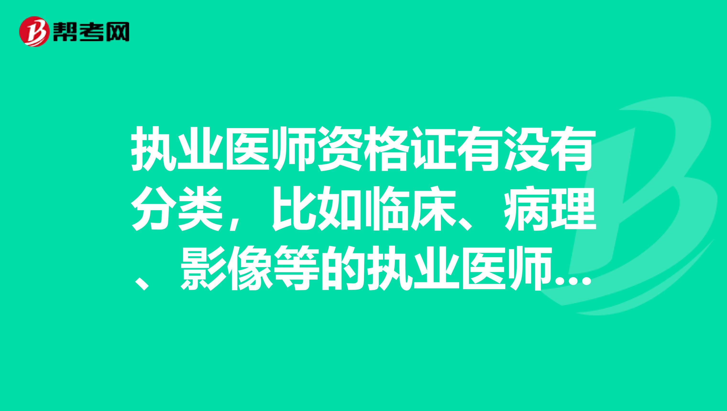 执业医师资格证有没有分类，比如临床、病理、影像等的执业医师资格证？