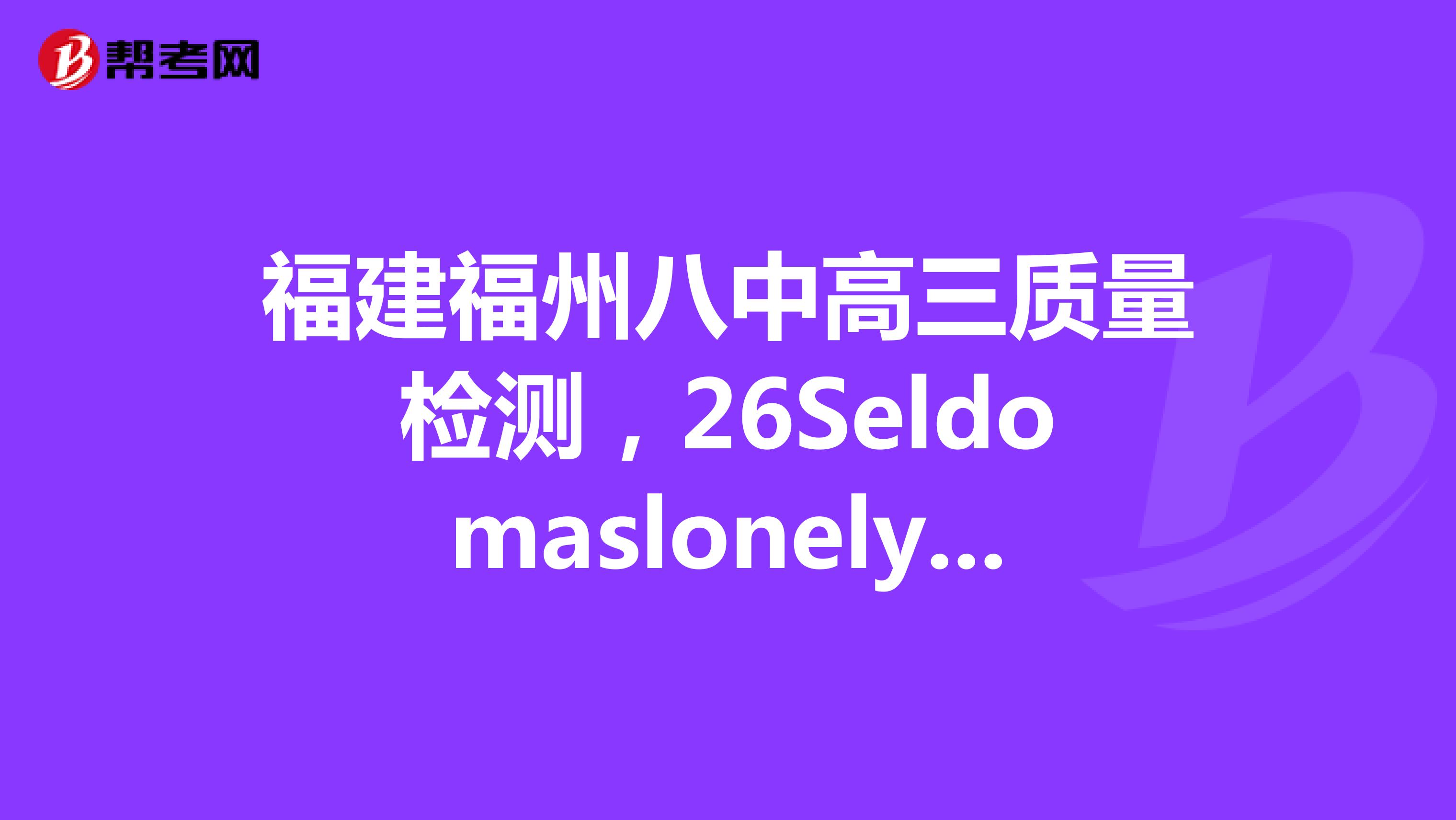 福建福州八中高三质量检测，26Seldomaslonelyasnowthoug...