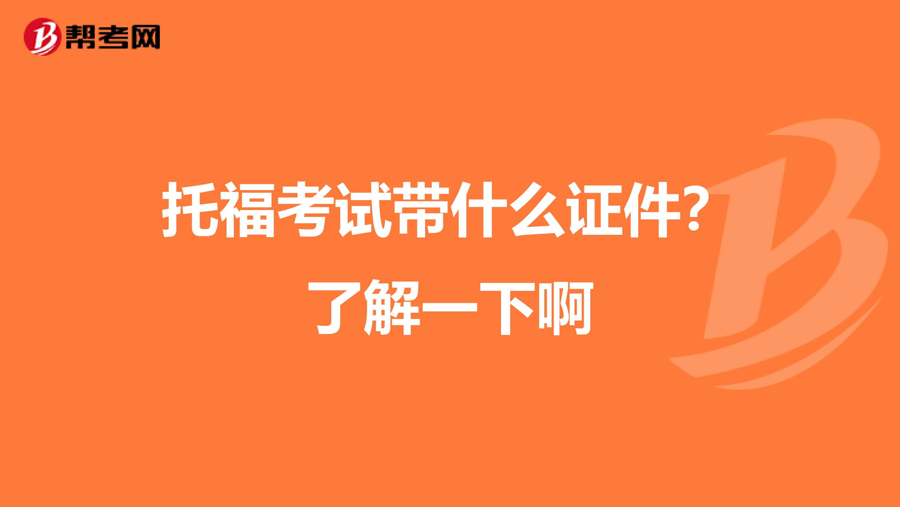 托福考试带什么证件？了解一下啊