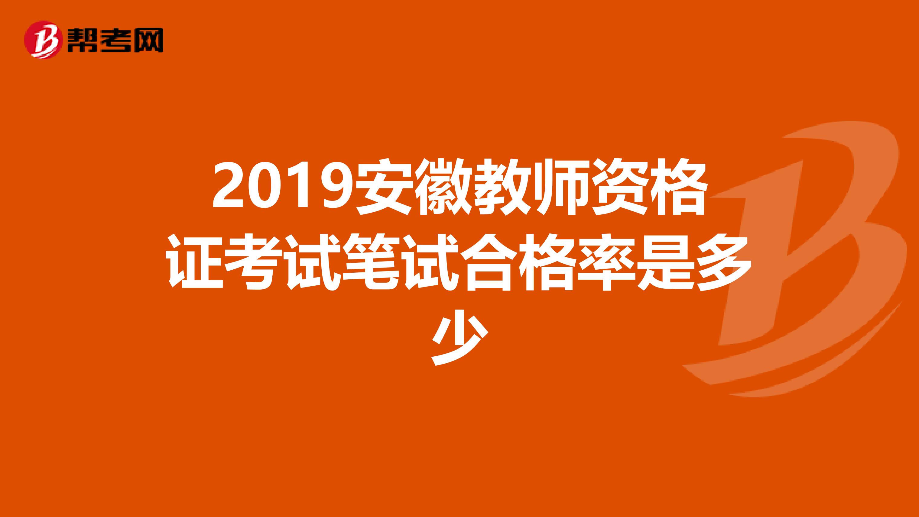2019安徽教师资格证考试笔试合格率是多少