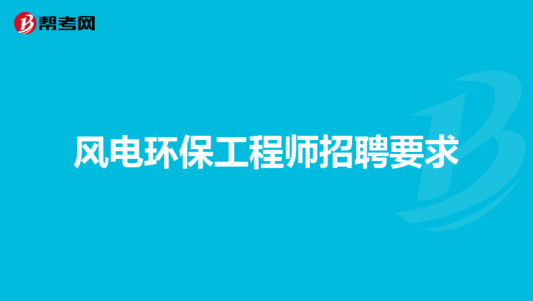 风电环保工程师招聘要求