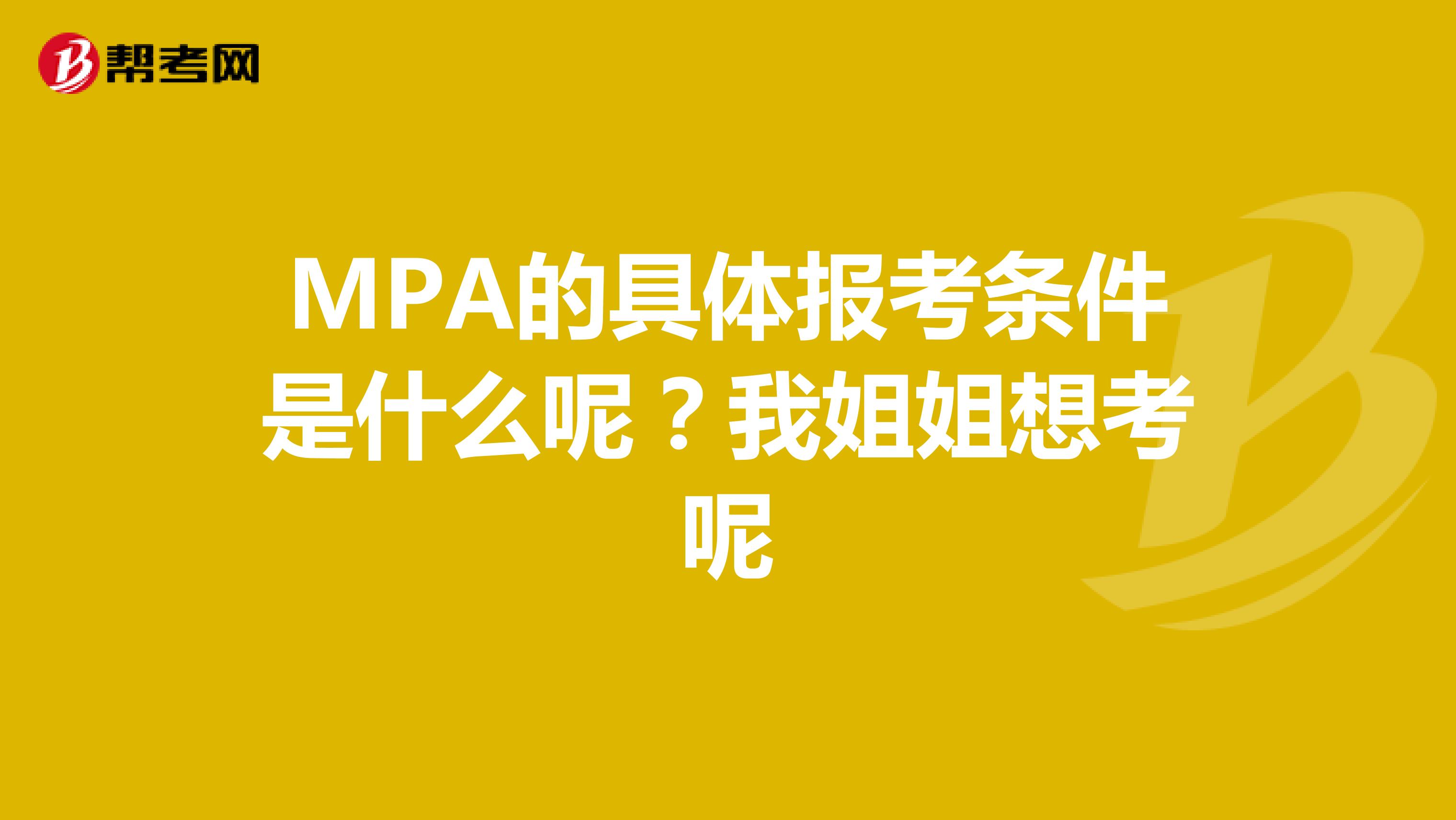 MPA的具体报考条件是什么呢?我姐姐想考呢