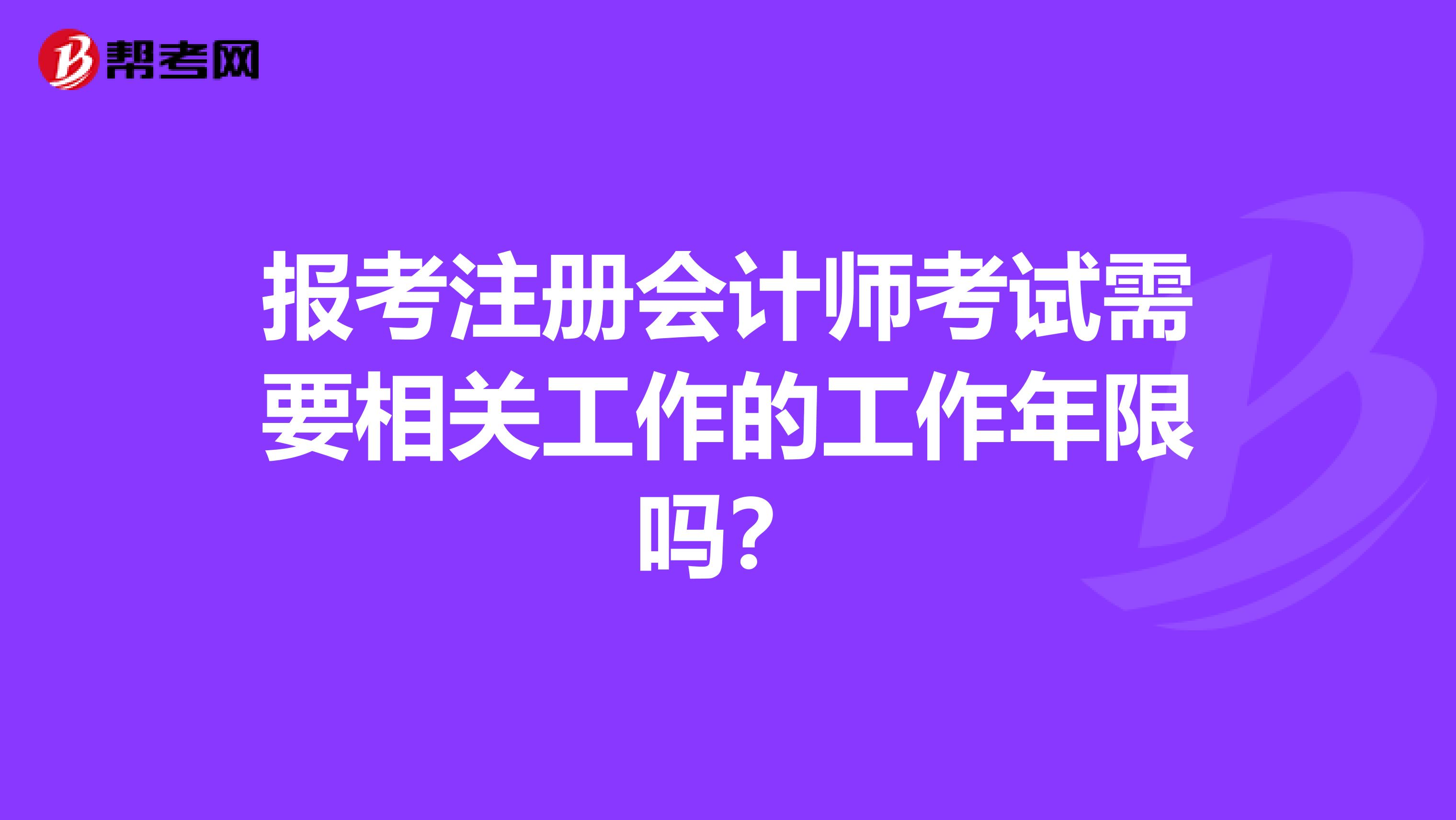 報考注冊會計師考試需要相關工作的工作年限嗎？