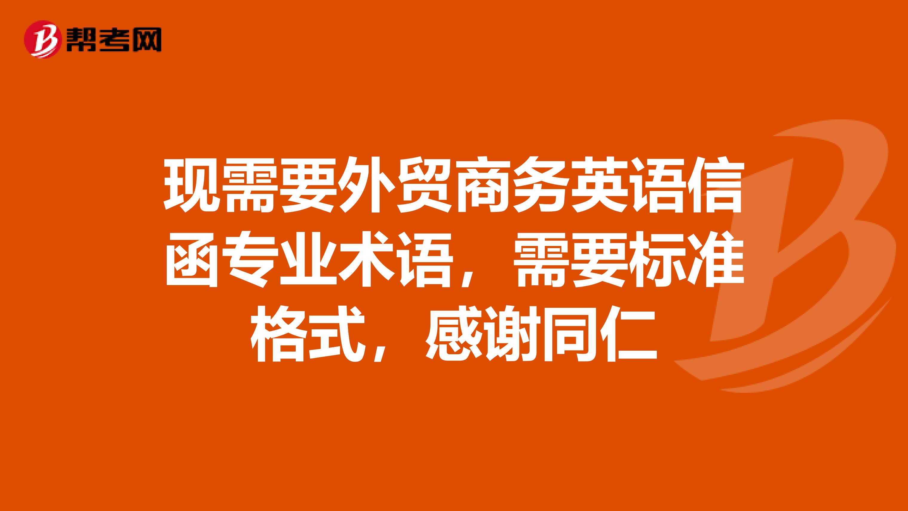 现需要外贸商务英语信函专业术语，需要标准格式，感谢同仁