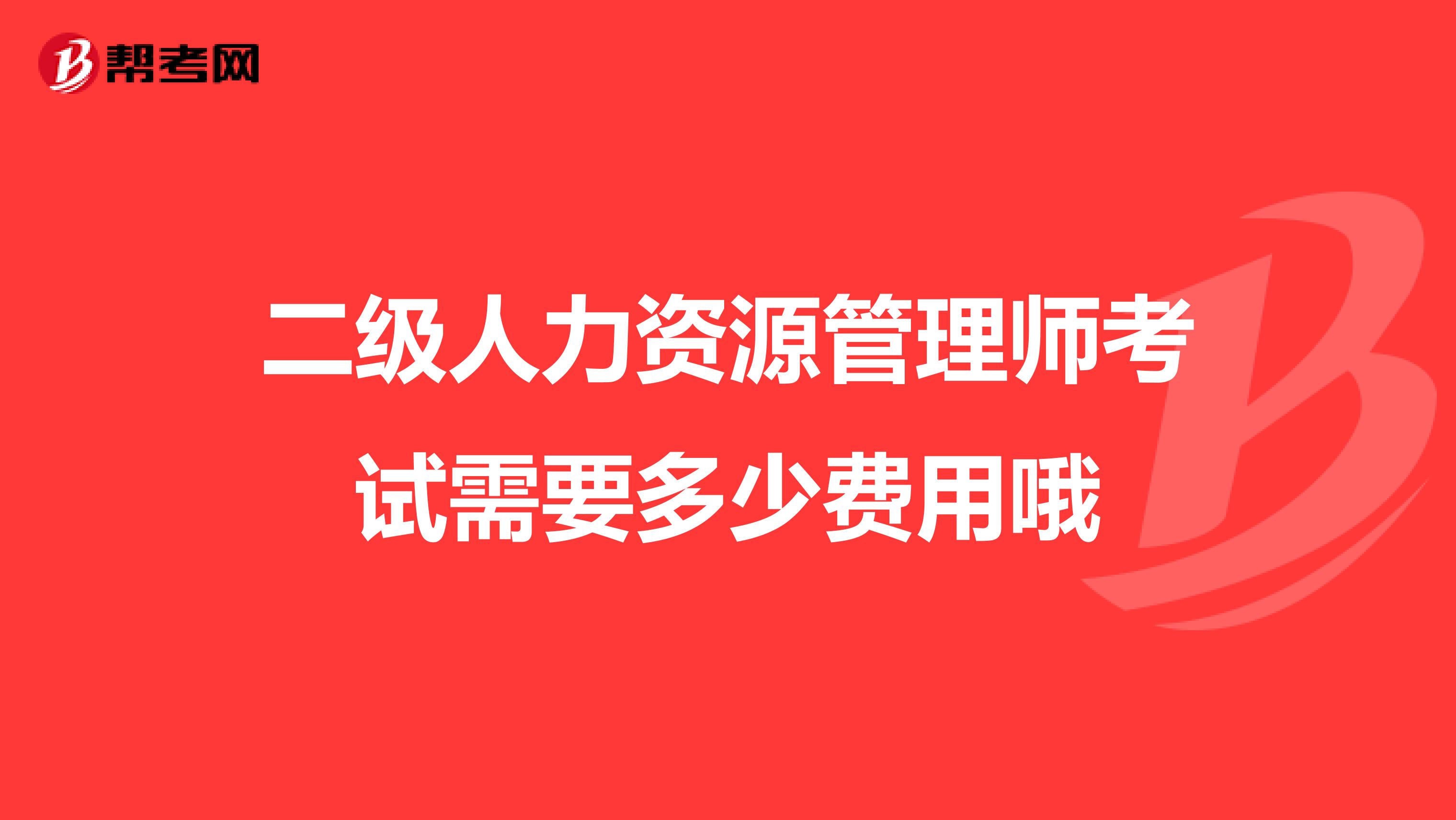 二级人力资源管理师考试需要多少费用哦