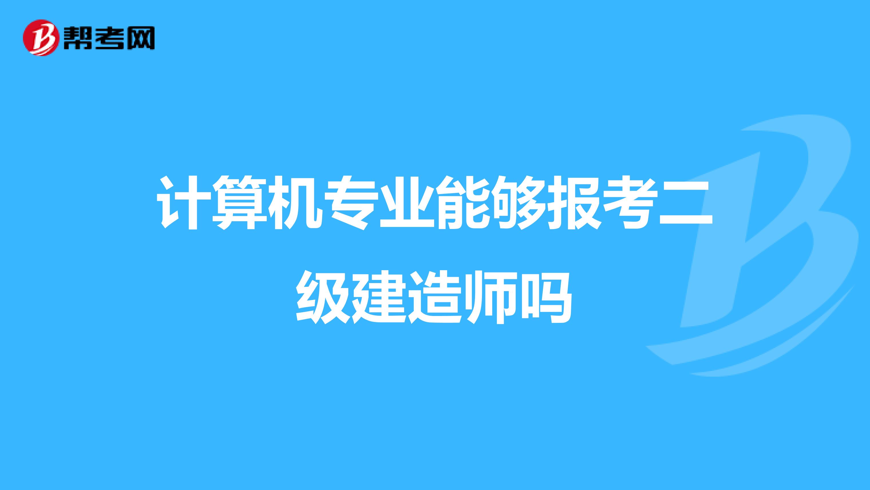 计算机专业能够报考二级建造师吗