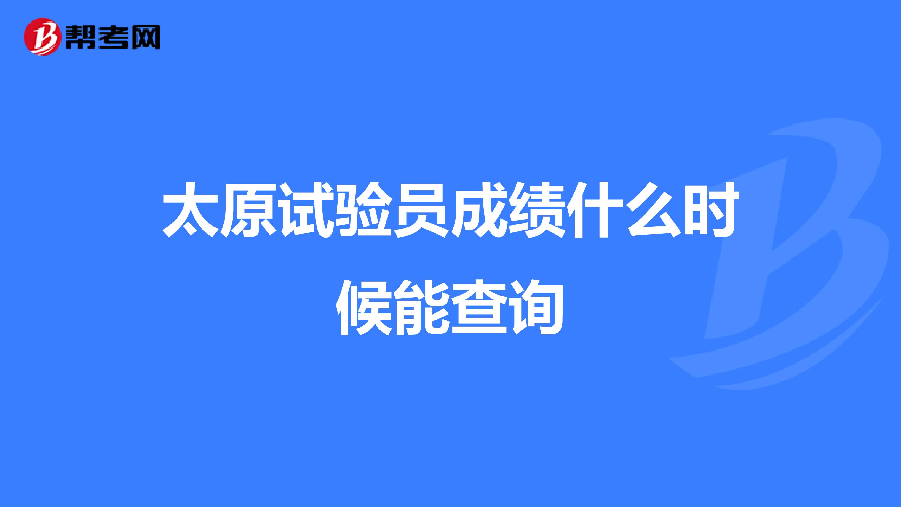 太原试验员成绩什么时候能查询