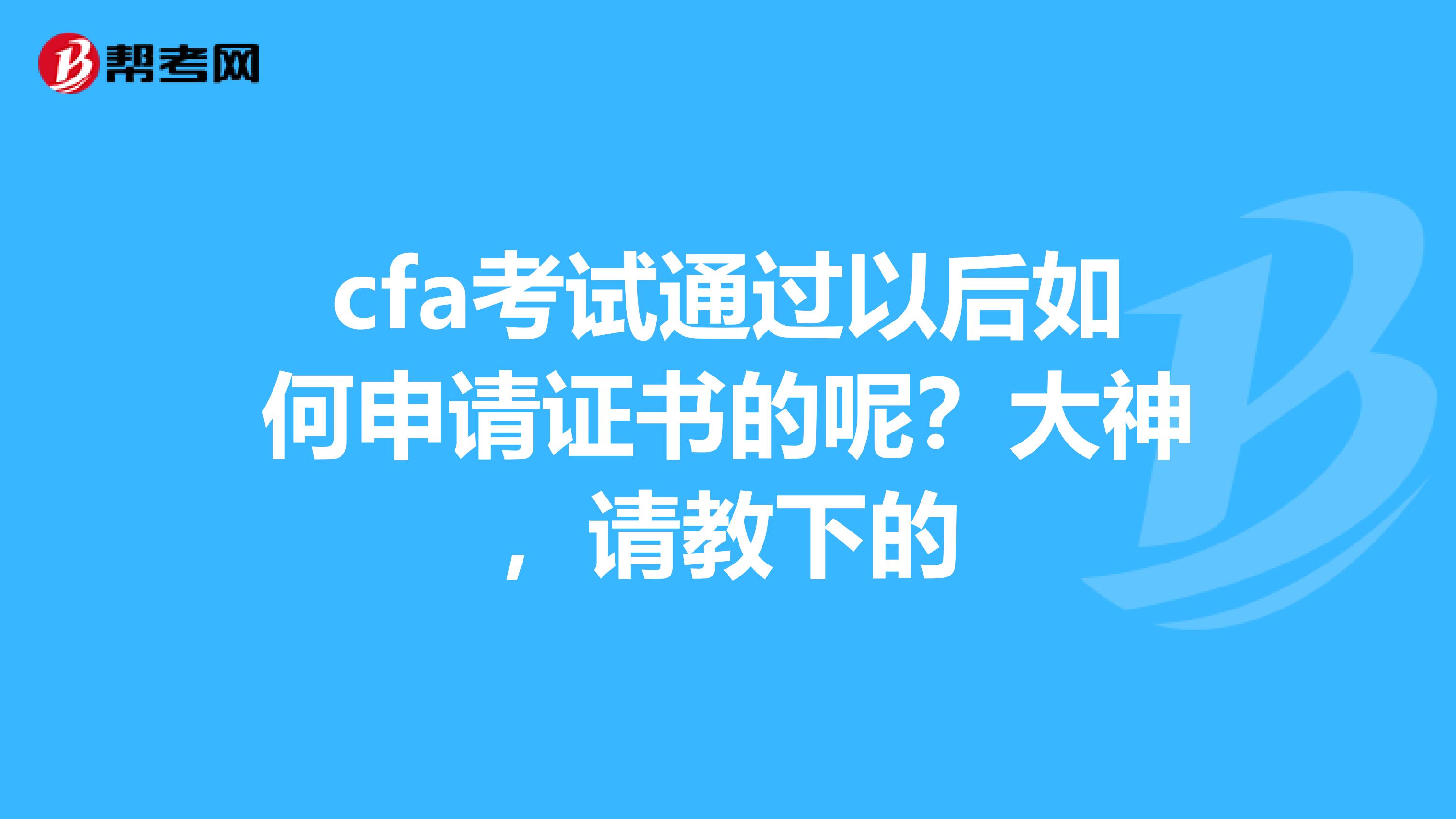 cfa考试通过以后如何申请证书的呢？大神，请教下的