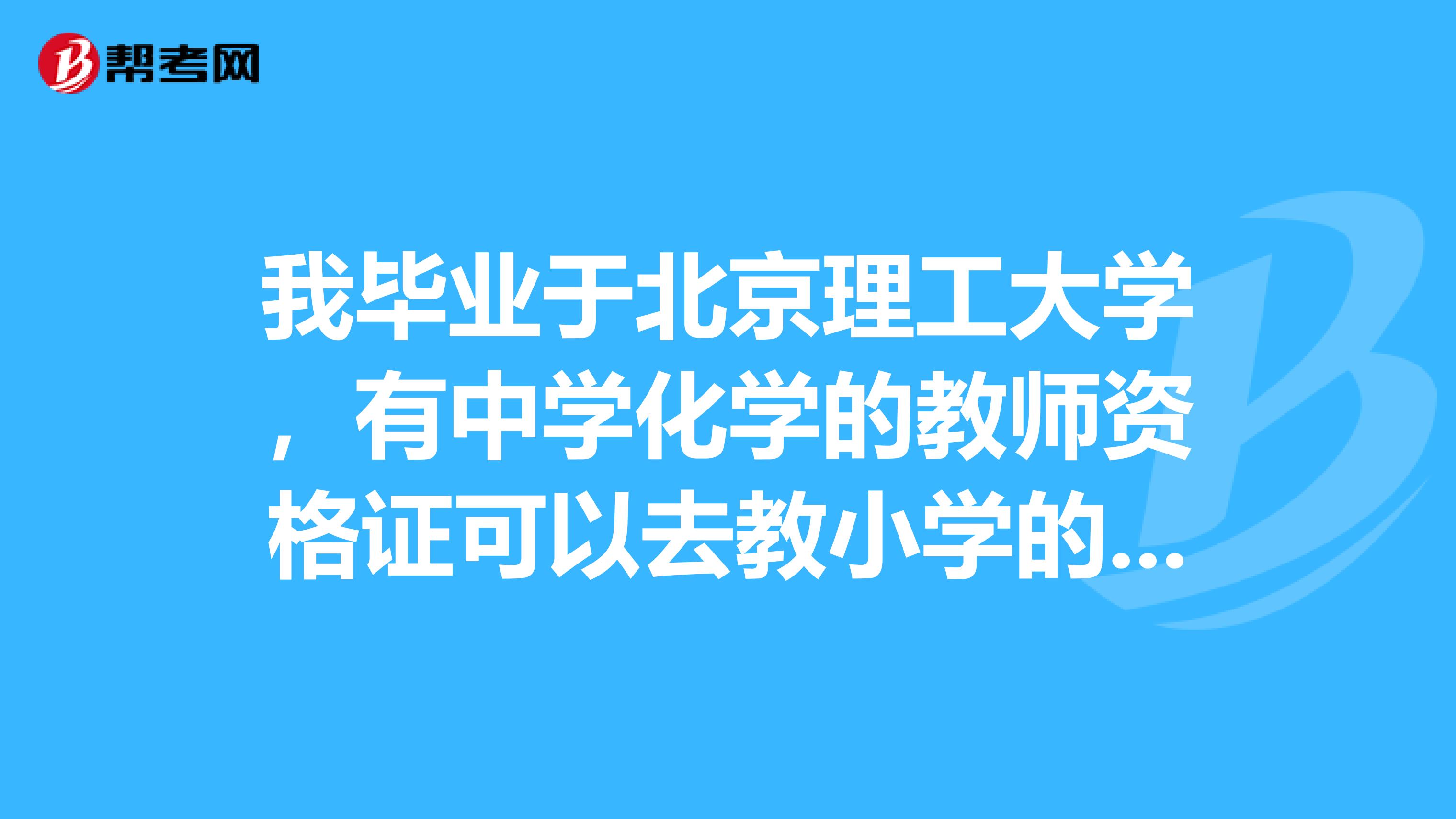 我毕业于北京理工大学，有中学化学的教师资格证可以去教小学的哪些课程？有什么要求？
