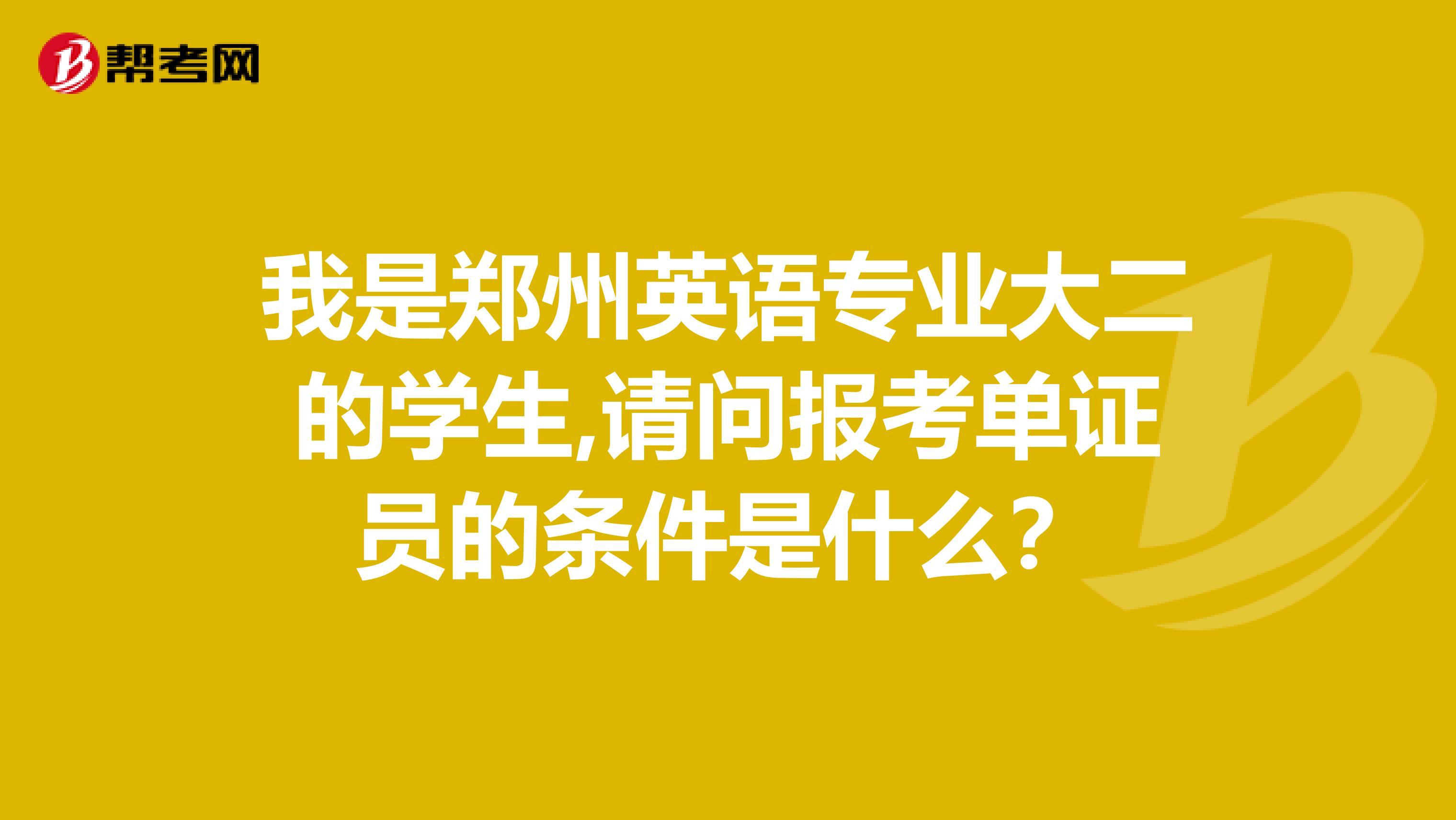 我是郑州英语专业大二的学生,请问报考单证员的条件是什么？