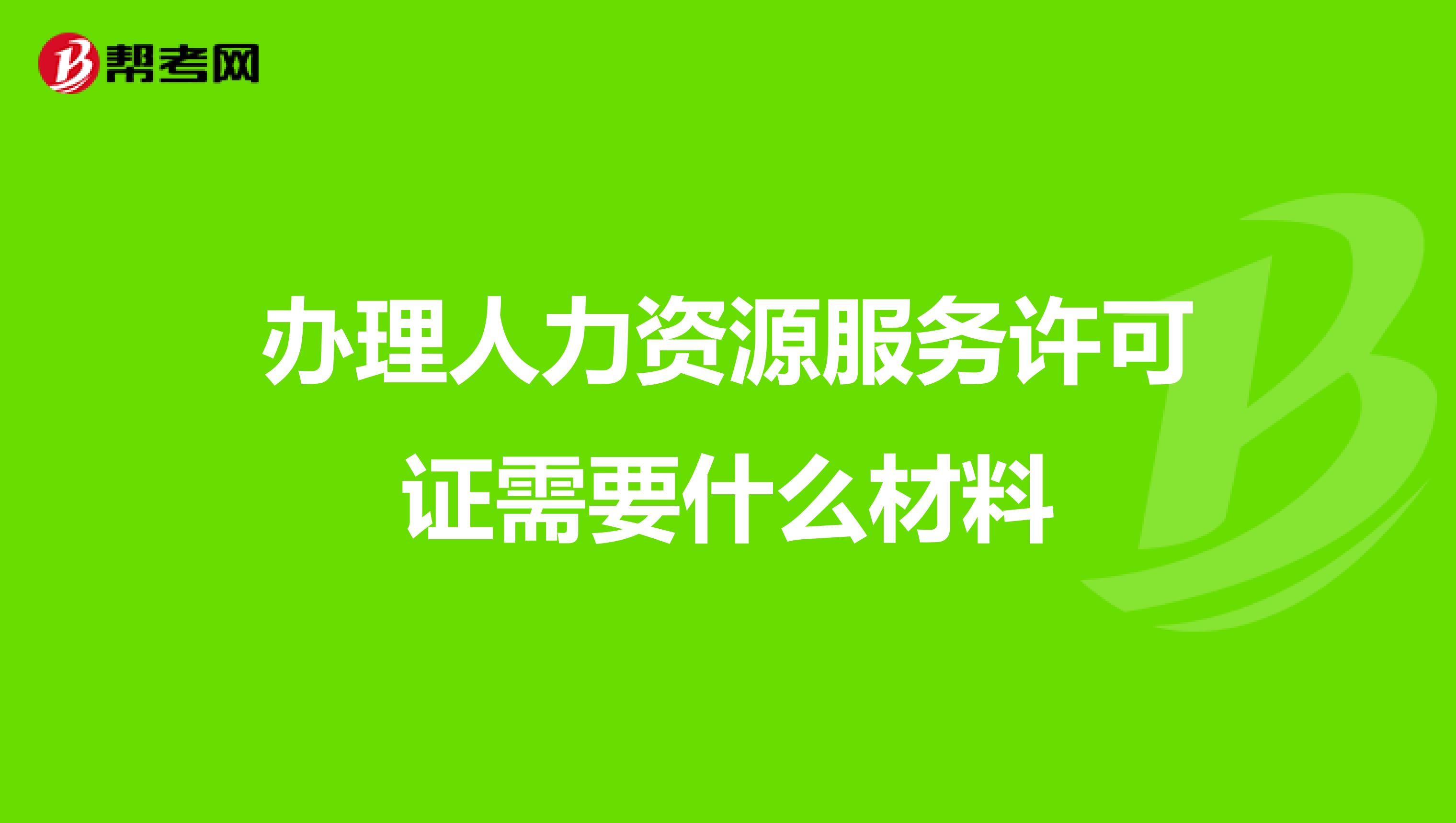 办理人力资源服务许可证需要什么材料