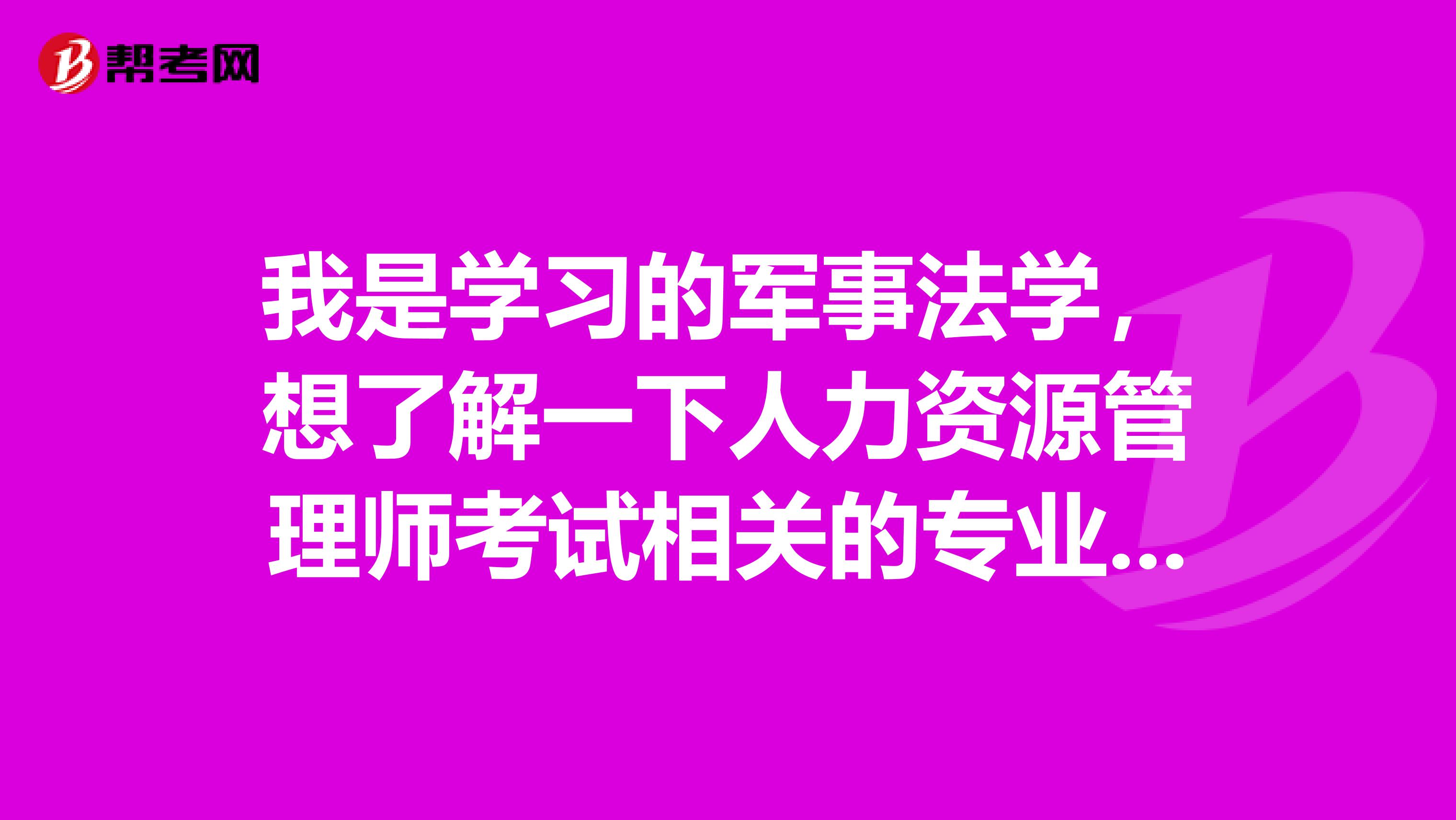 我是学习的军事法学,想了解一下人力资源管理师考试相关的专业包含哪些?