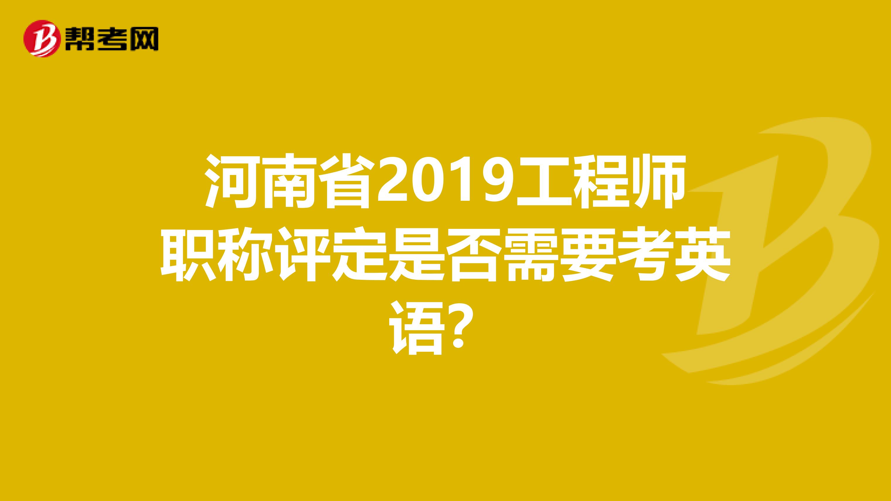 河南省2019工程师职称评定是否需要考英语?