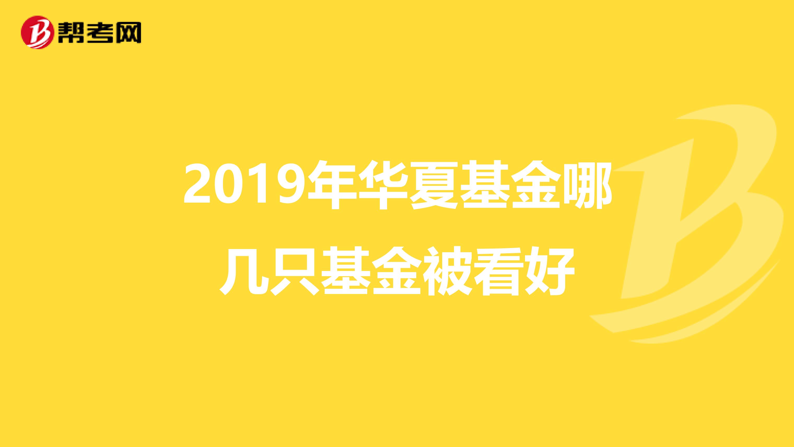 2019年华夏基金哪几只基金被看好
