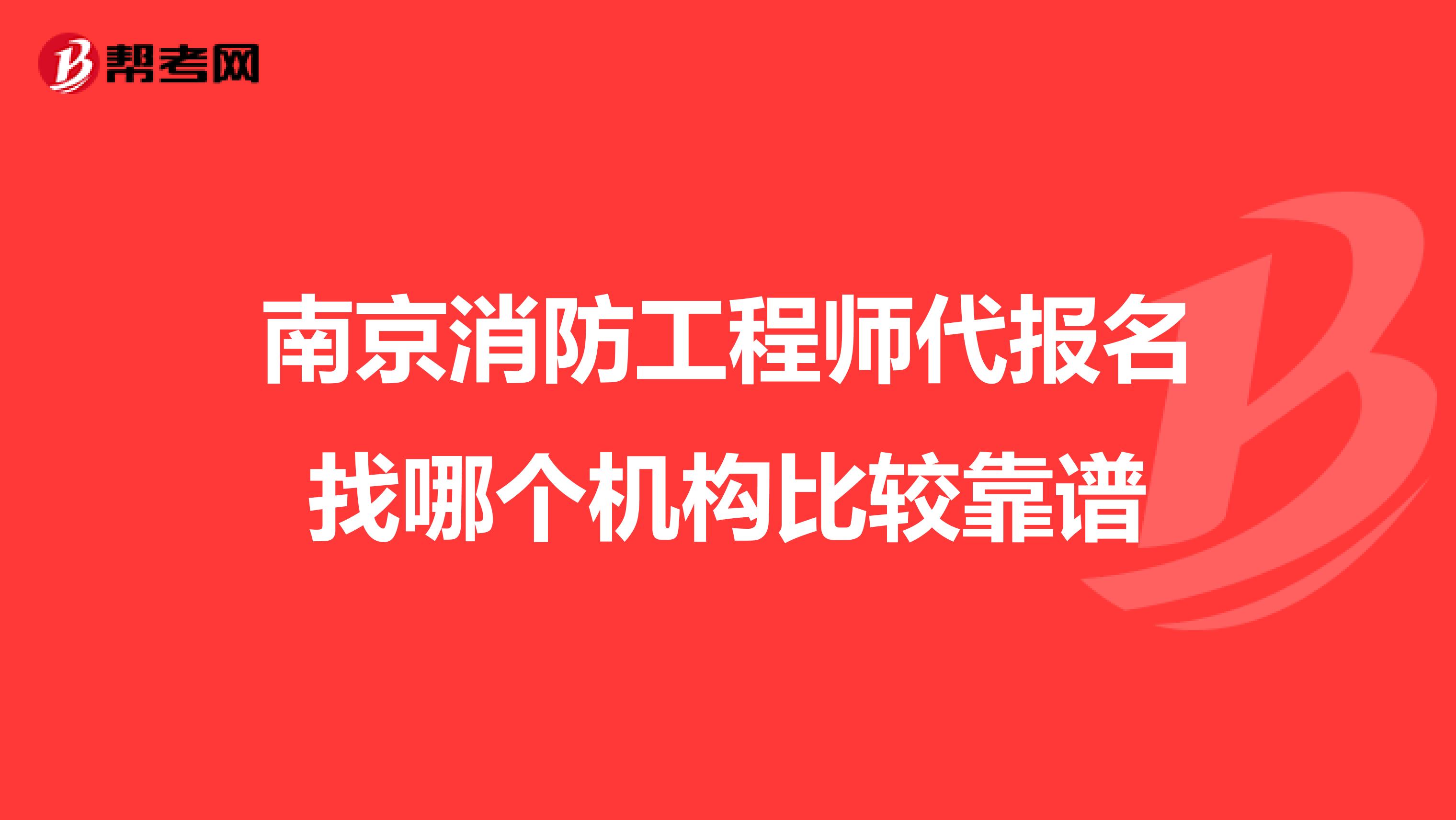 南京消防工程师代报名找哪个机构比较靠谱