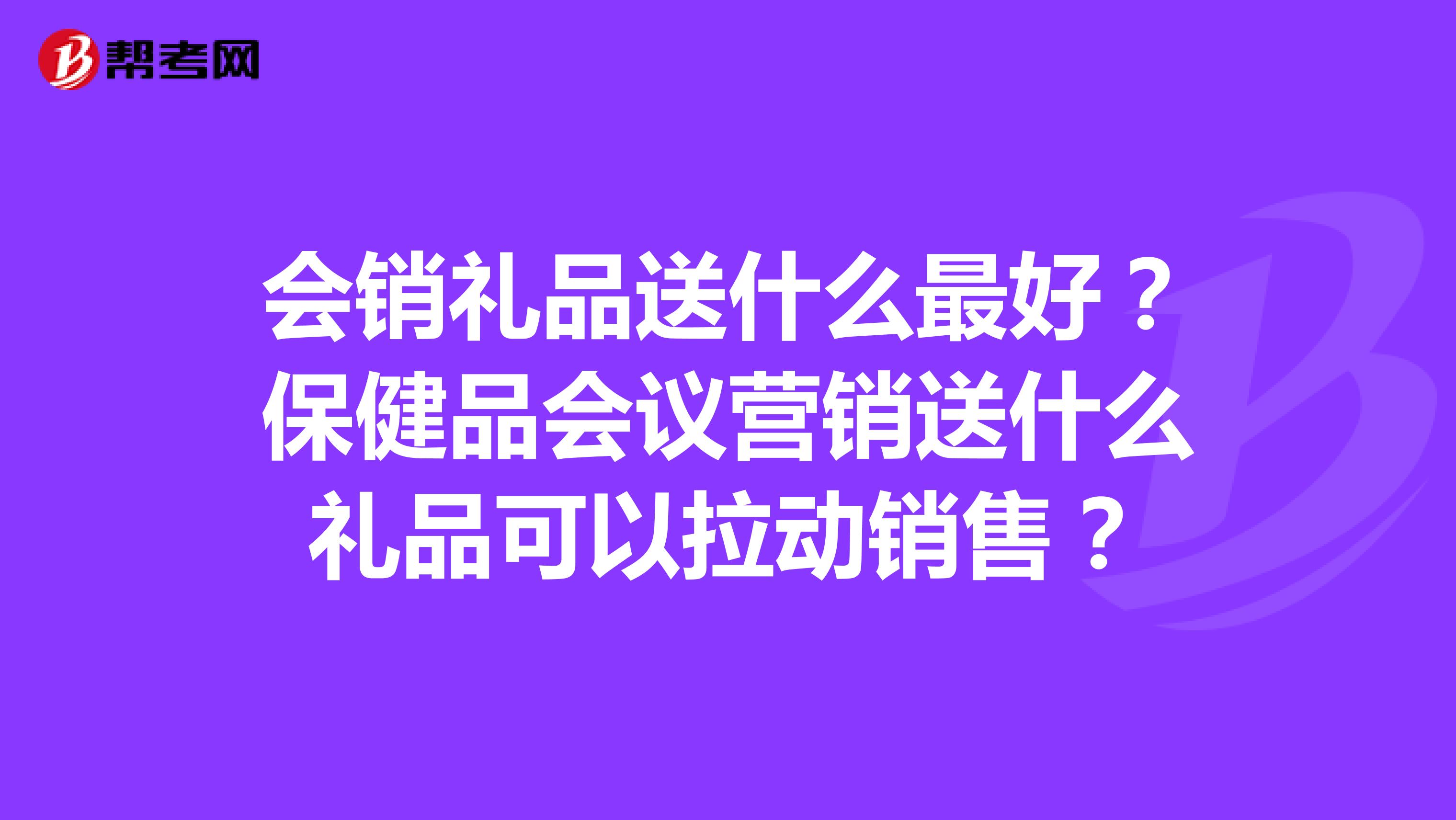 会销礼品送什么最好？保健品会议营销送什么礼品可以拉动销售？