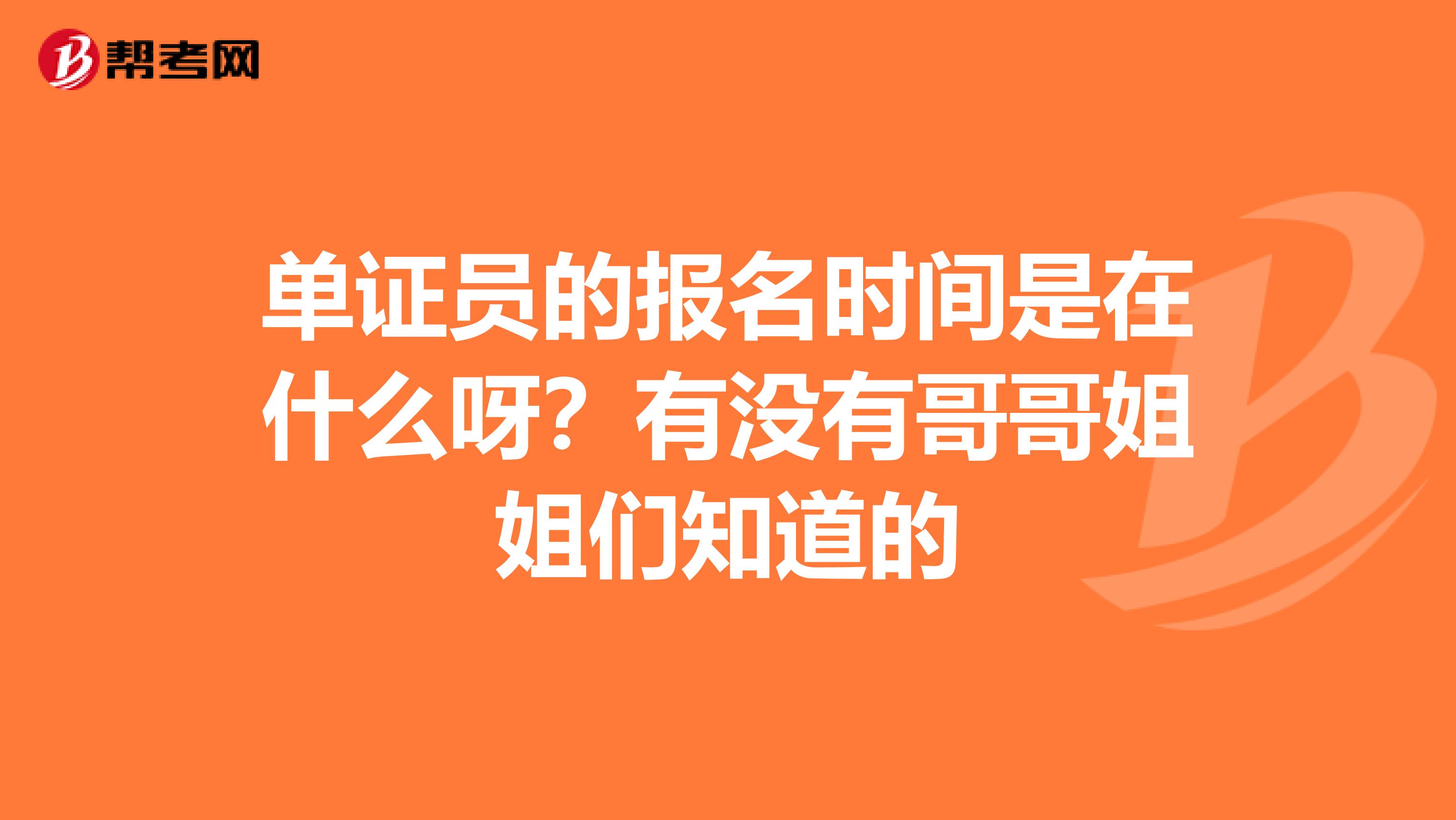 單證員的報名時間是在什么呀？有沒有哥哥姐姐們知道的