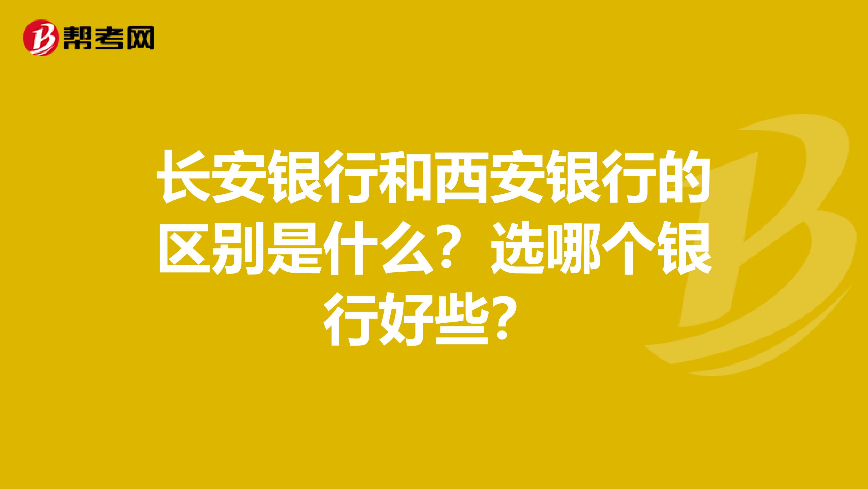 长安银行和西安银行的区别是什么?选哪个银行好些?