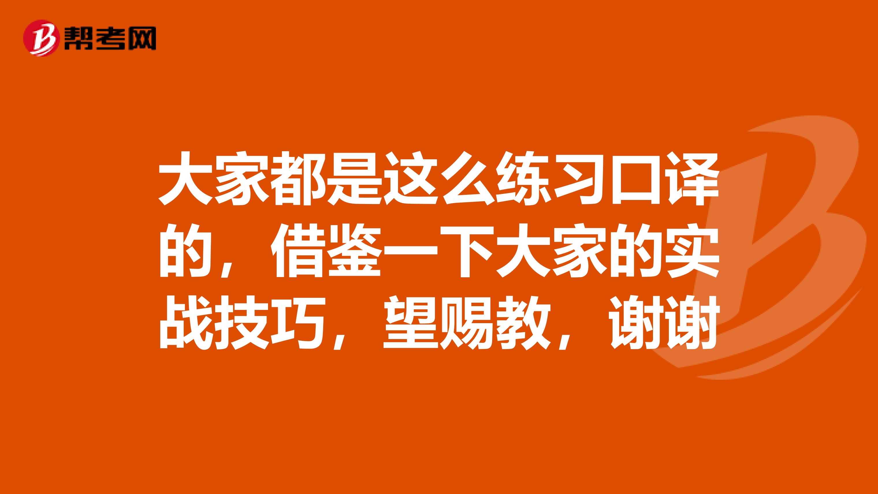 大家都是这么练习口译的，借鉴一下大家的实战技巧，望赐教，谢谢