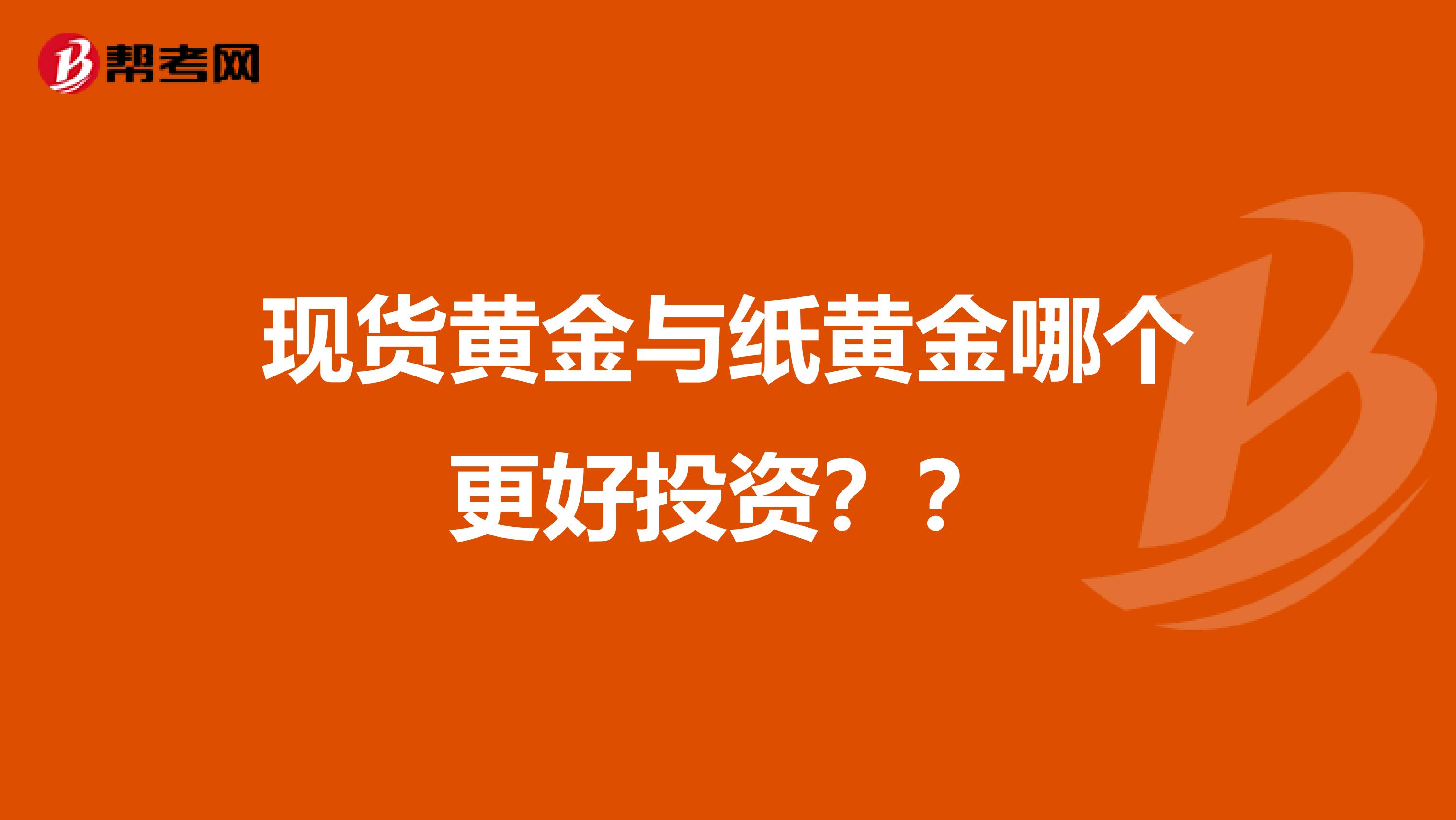 现货黄金与纸黄金哪个更好投资？？