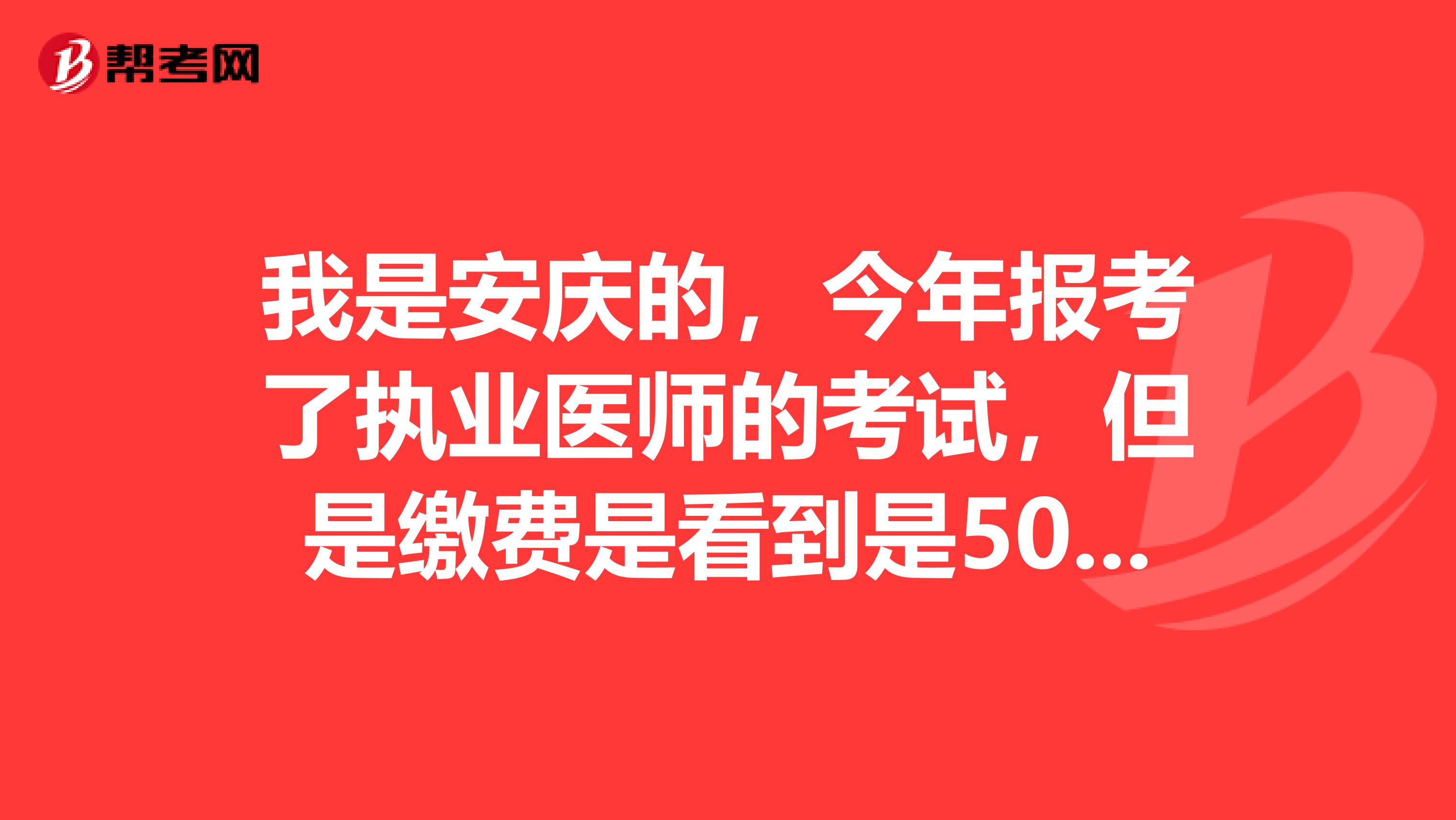 我是安庆的，今年报考了执业医师的考试，但是缴费是看到是500块钱，有点贵哦，有知道其他地方的费用吗？