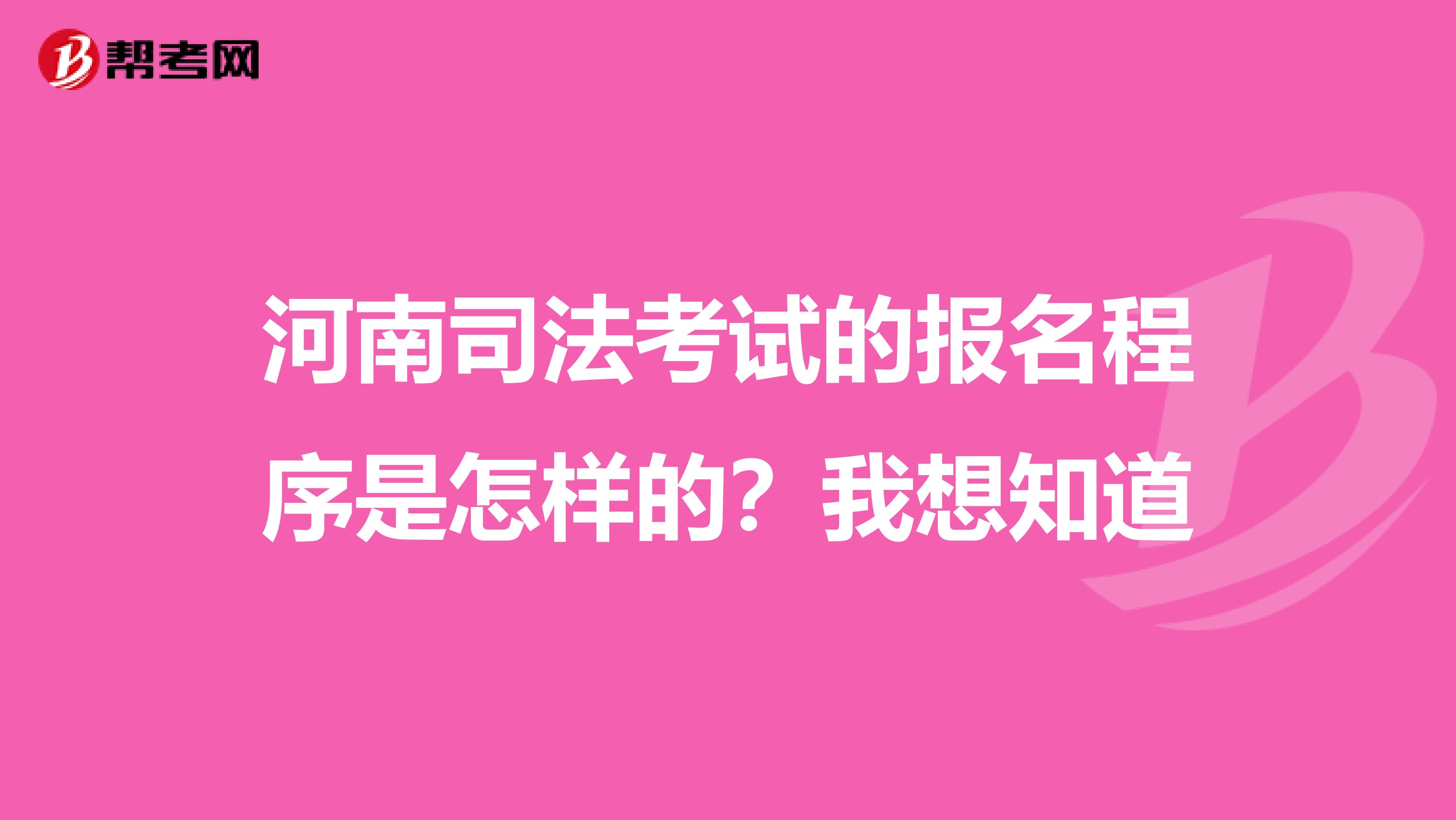 河南司法考试的报名程序是怎样的?我想知道