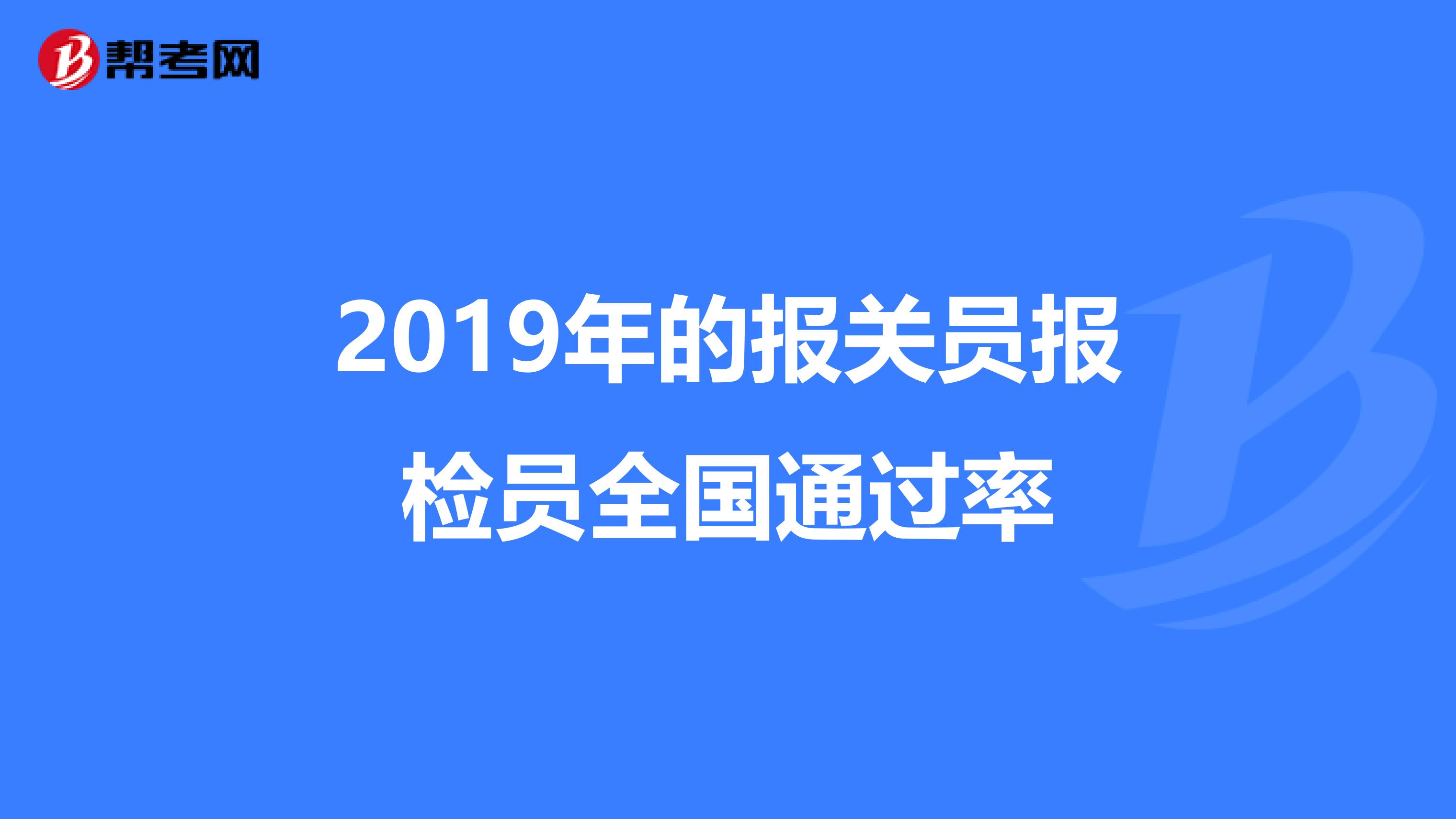 2019年的报关员报检员全国通过率