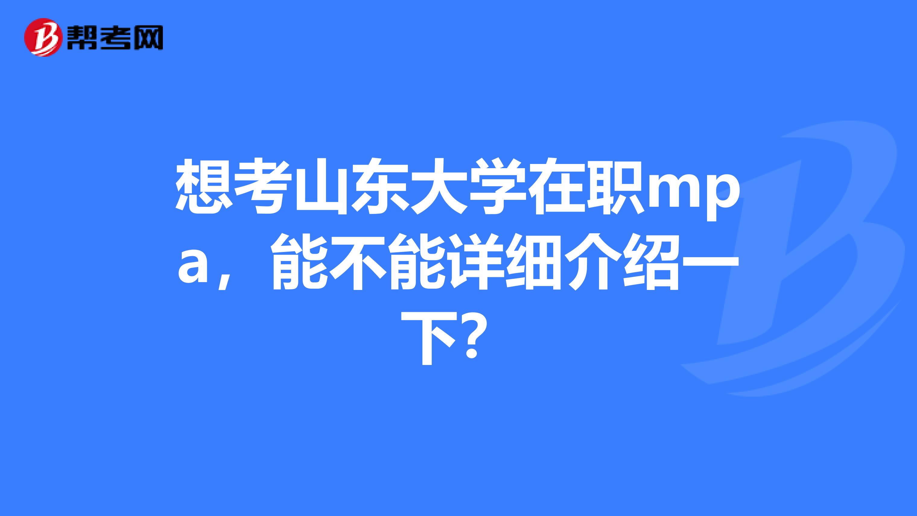 想考山东大学在职mpa，能不能详细介绍一下？