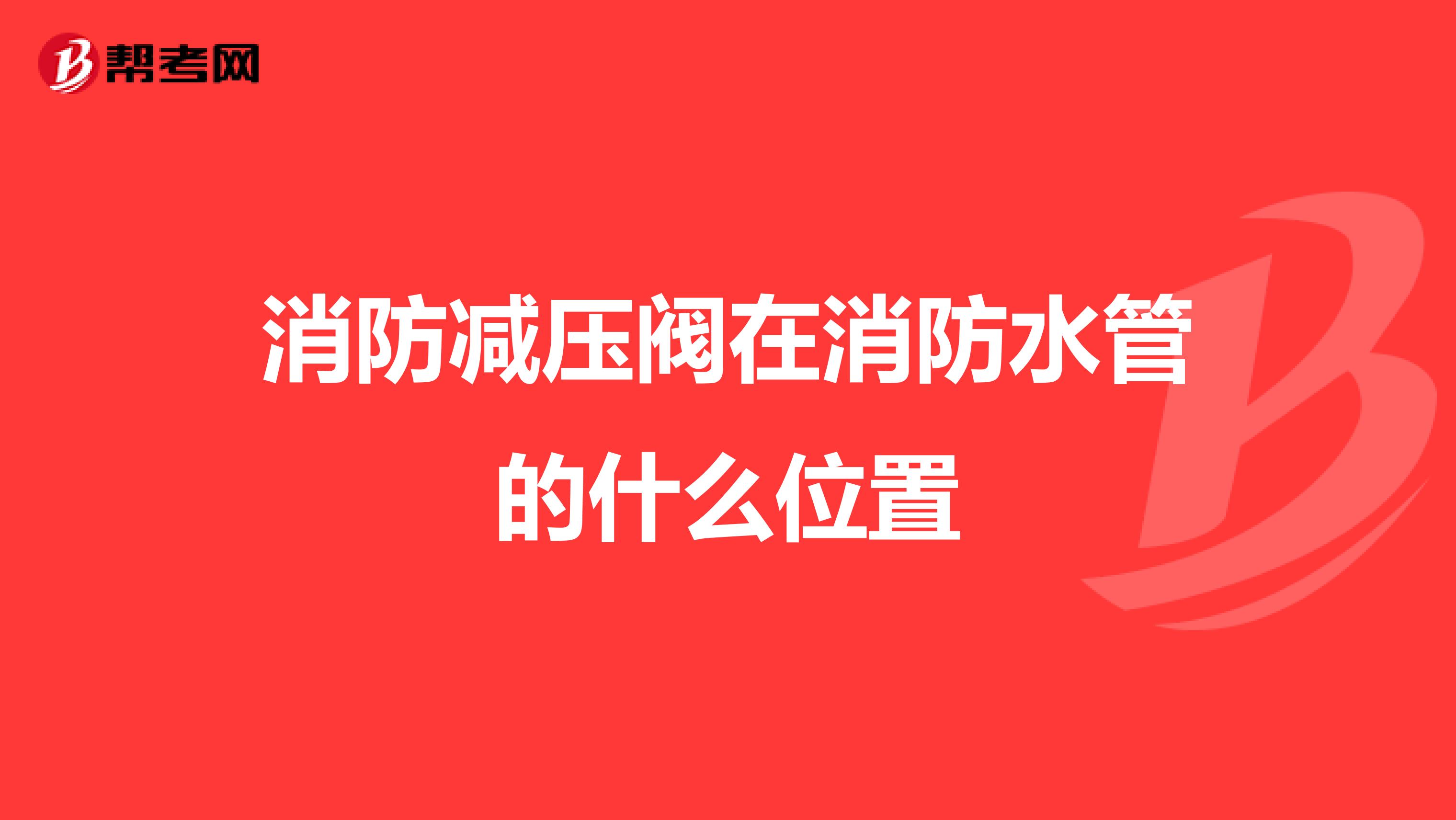 消防减压阀在消防水管的什么位置