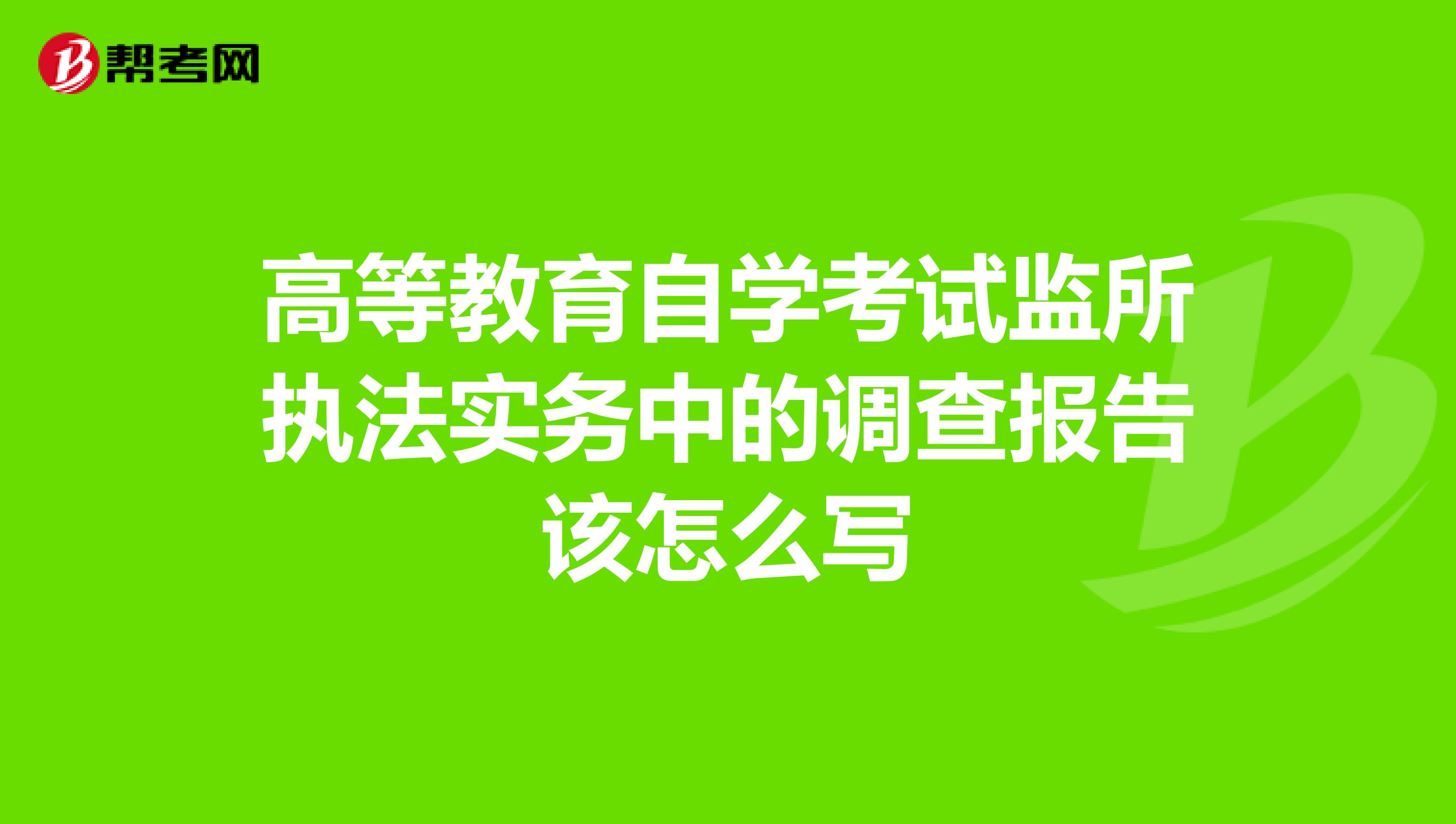 高等教育自学考试监所执法实务中的调查报告该怎么写