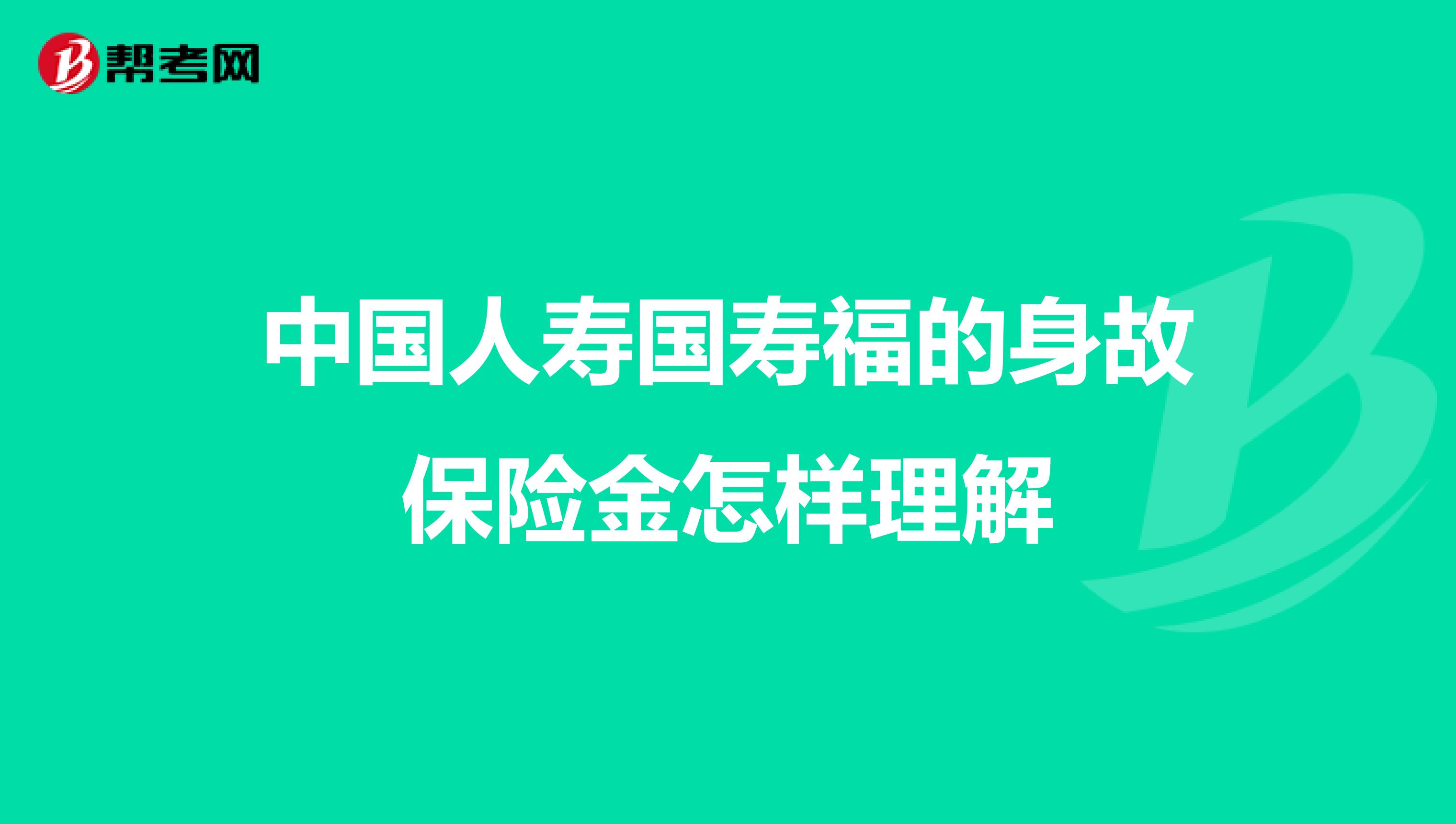 中国人寿国寿福的身故保险金怎样理解