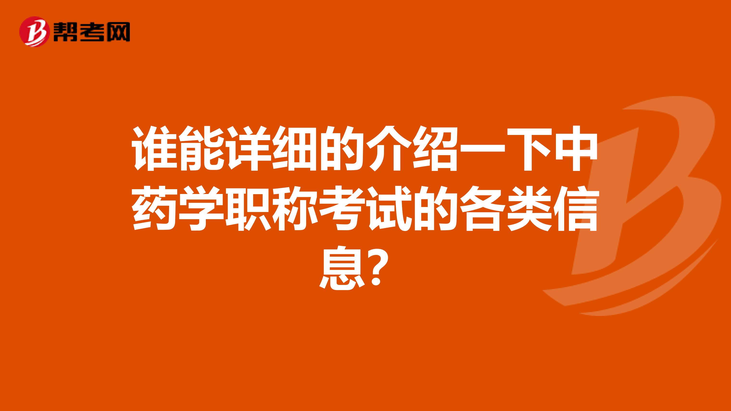 谁能详细的介绍一下中药学职称考试的各类信息?