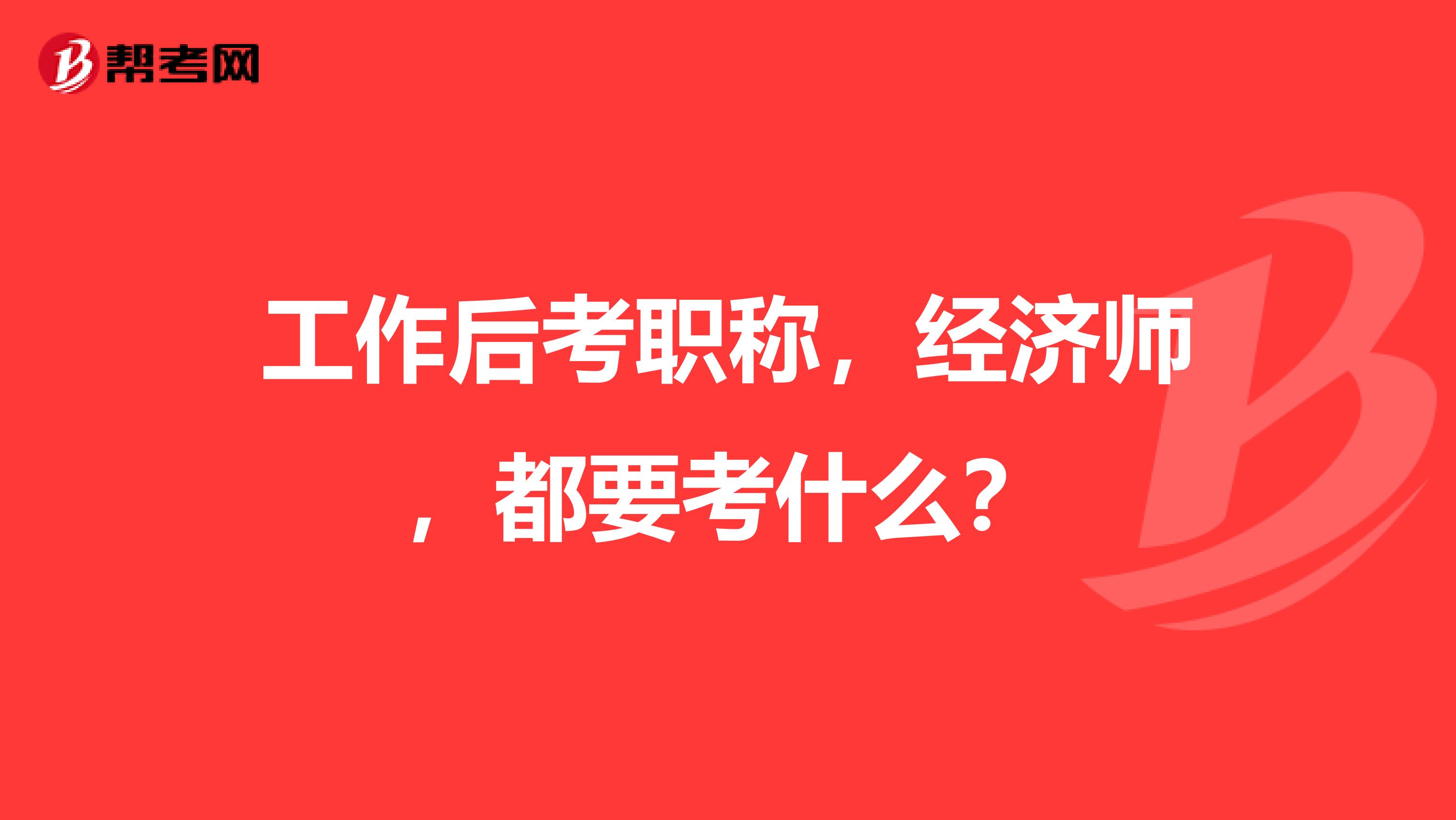 工作后考职称，经济师，都要考什么？