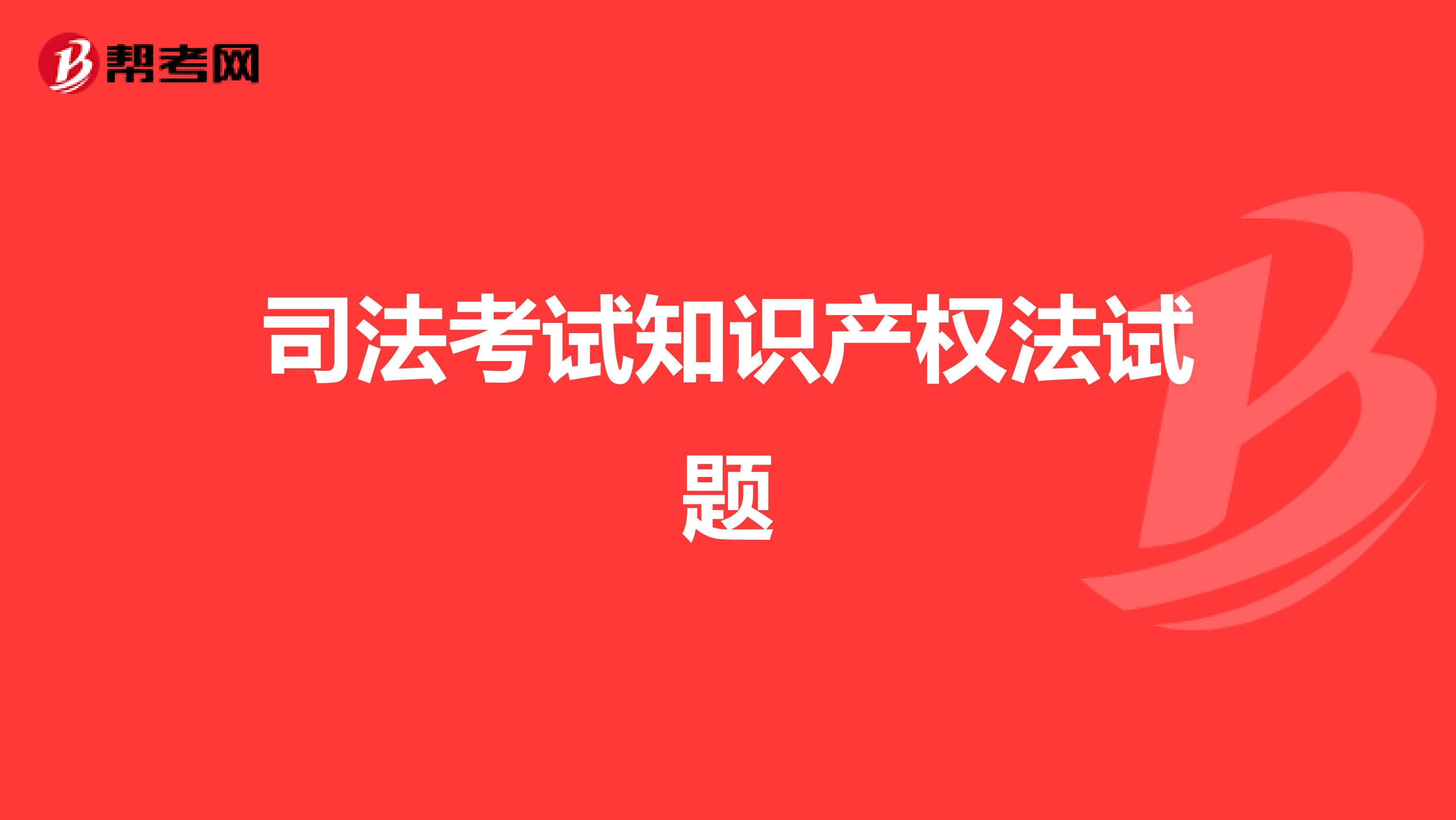 司法考试知识产权法试题