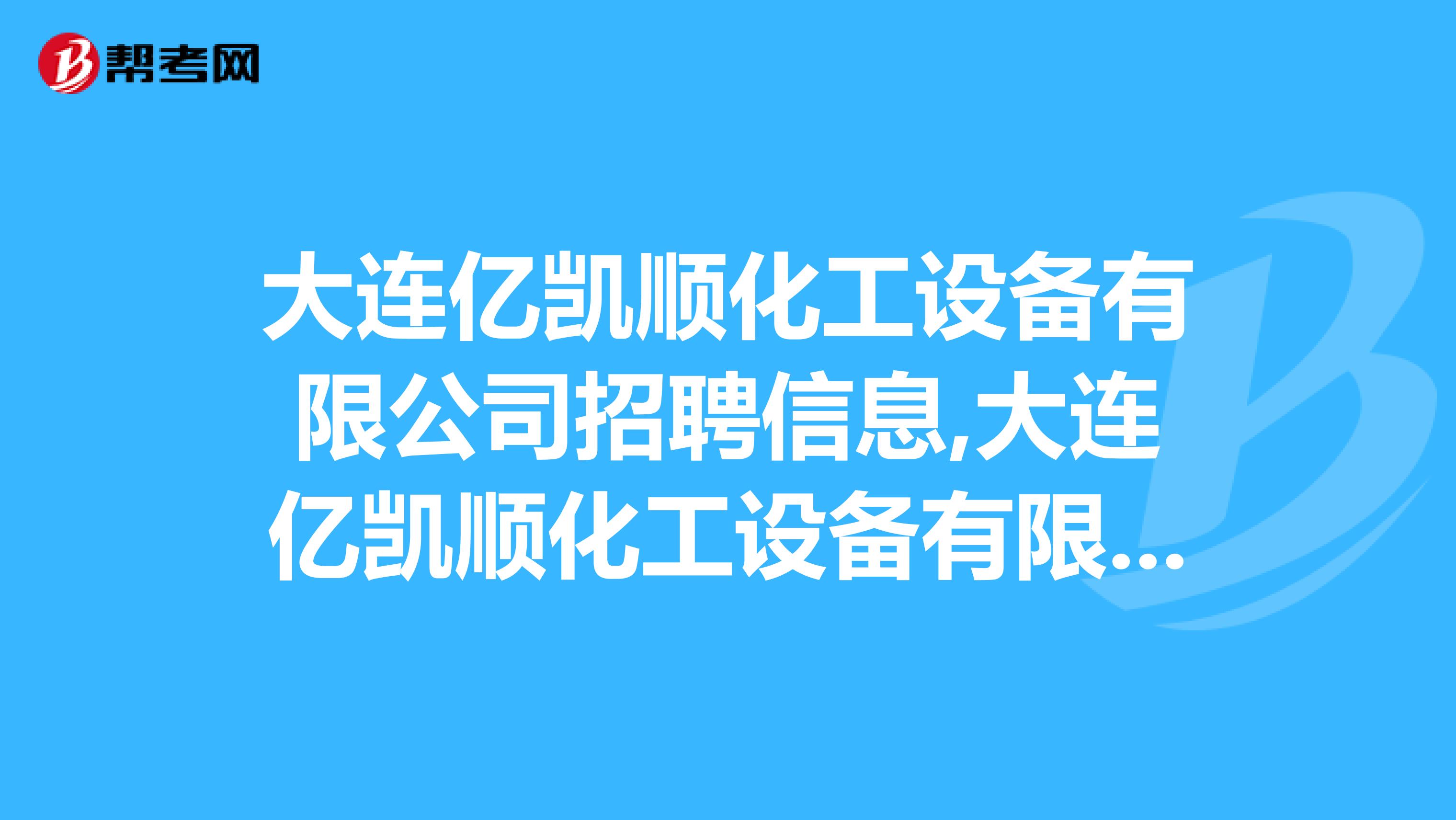大连亿凯顺化工设备有限公司招聘信息,大连亿凯顺化工设备有限公司怎么样?