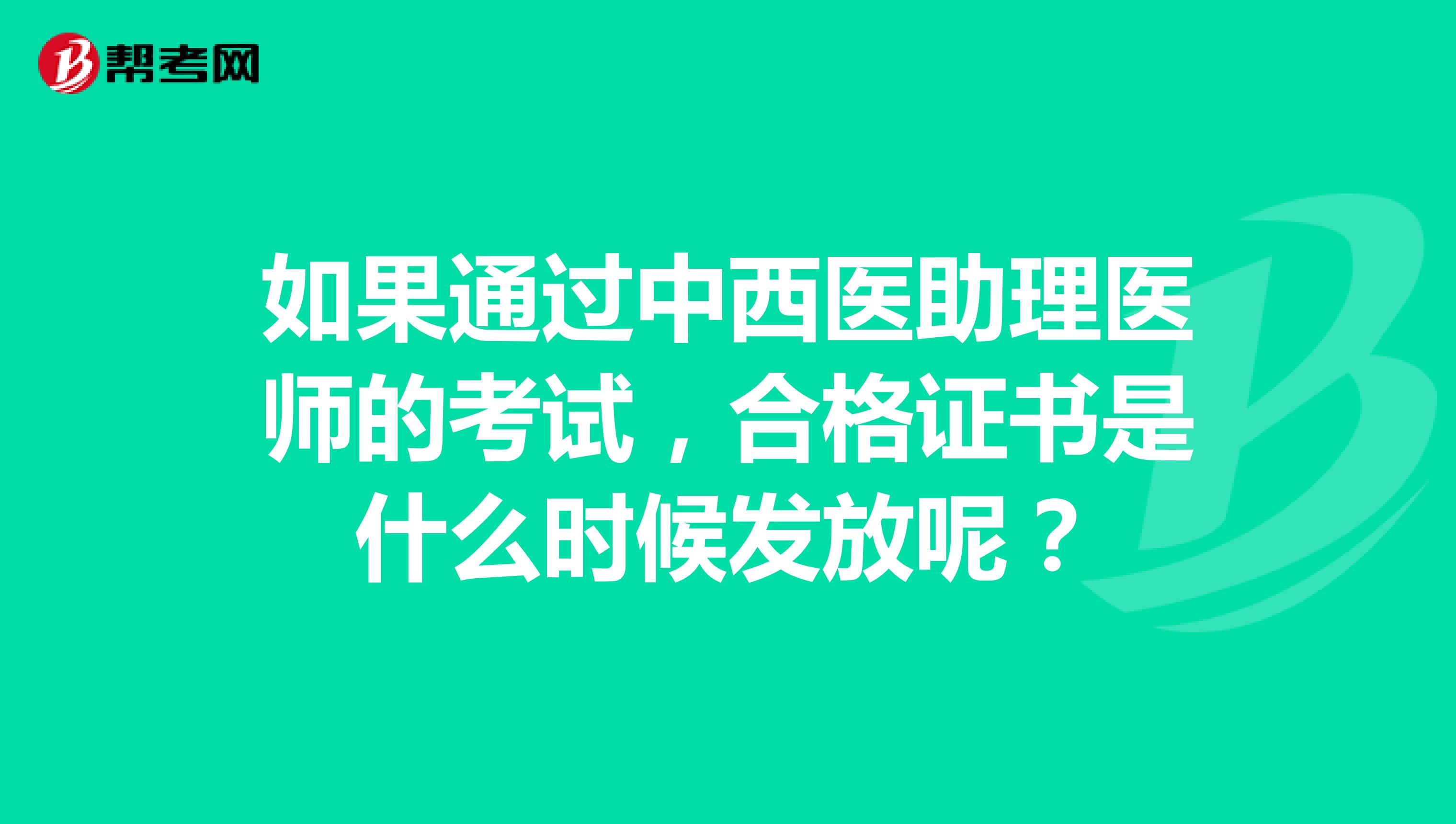 如果通过中西医助理医师的考试，合格证书是什么时候发放呢？