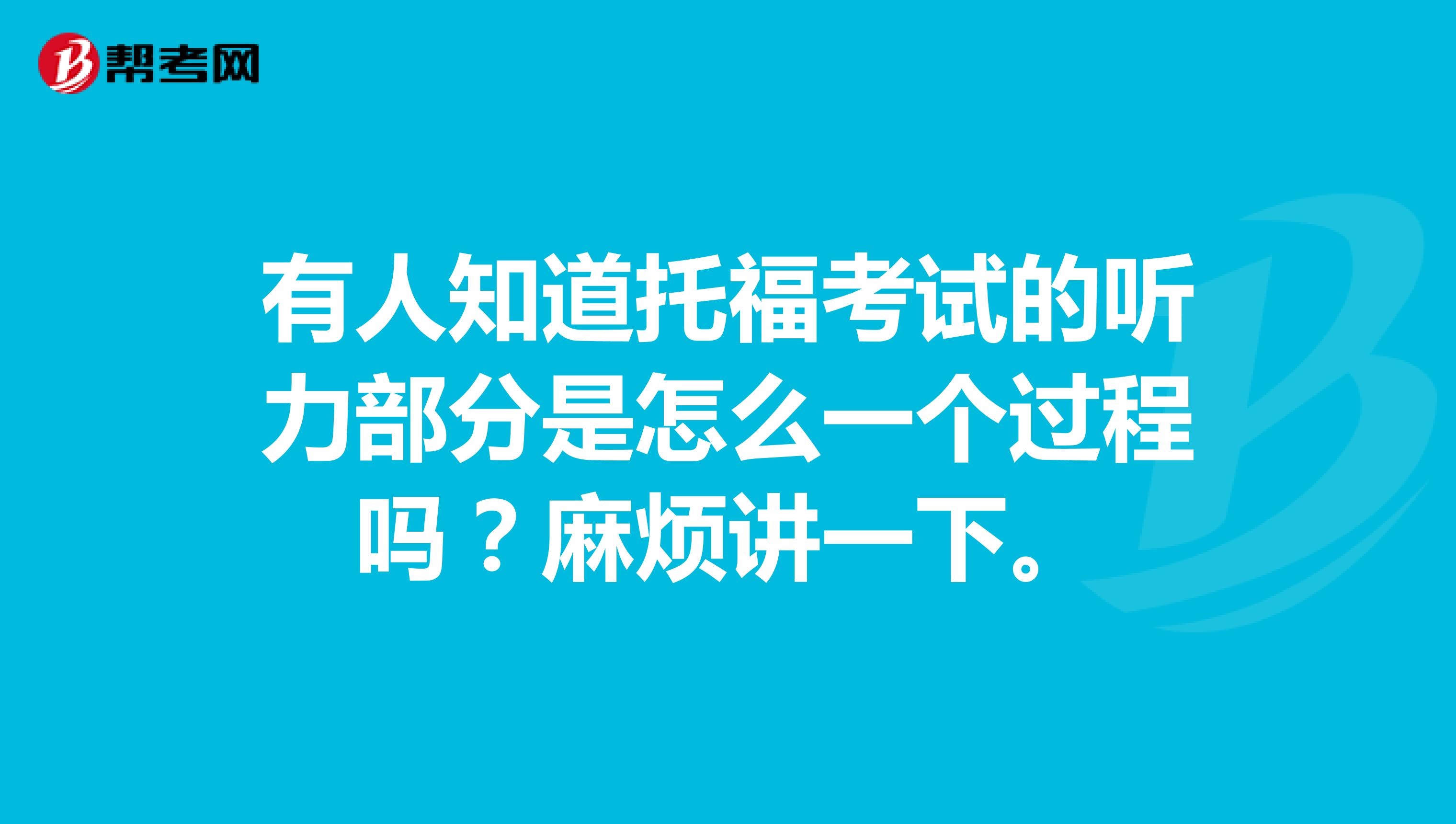 有人知道托福考试的听力部分是怎么一个过程吗?麻烦讲一下。