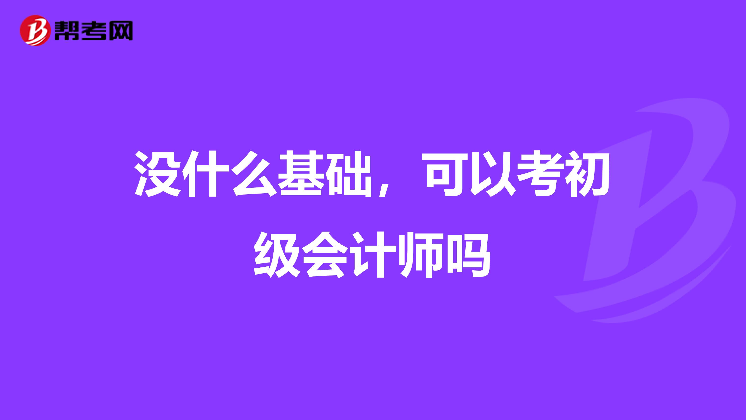 沒(méi)什么基礎(chǔ)，可以考初級(jí)會(huì)計(jì)師嗎