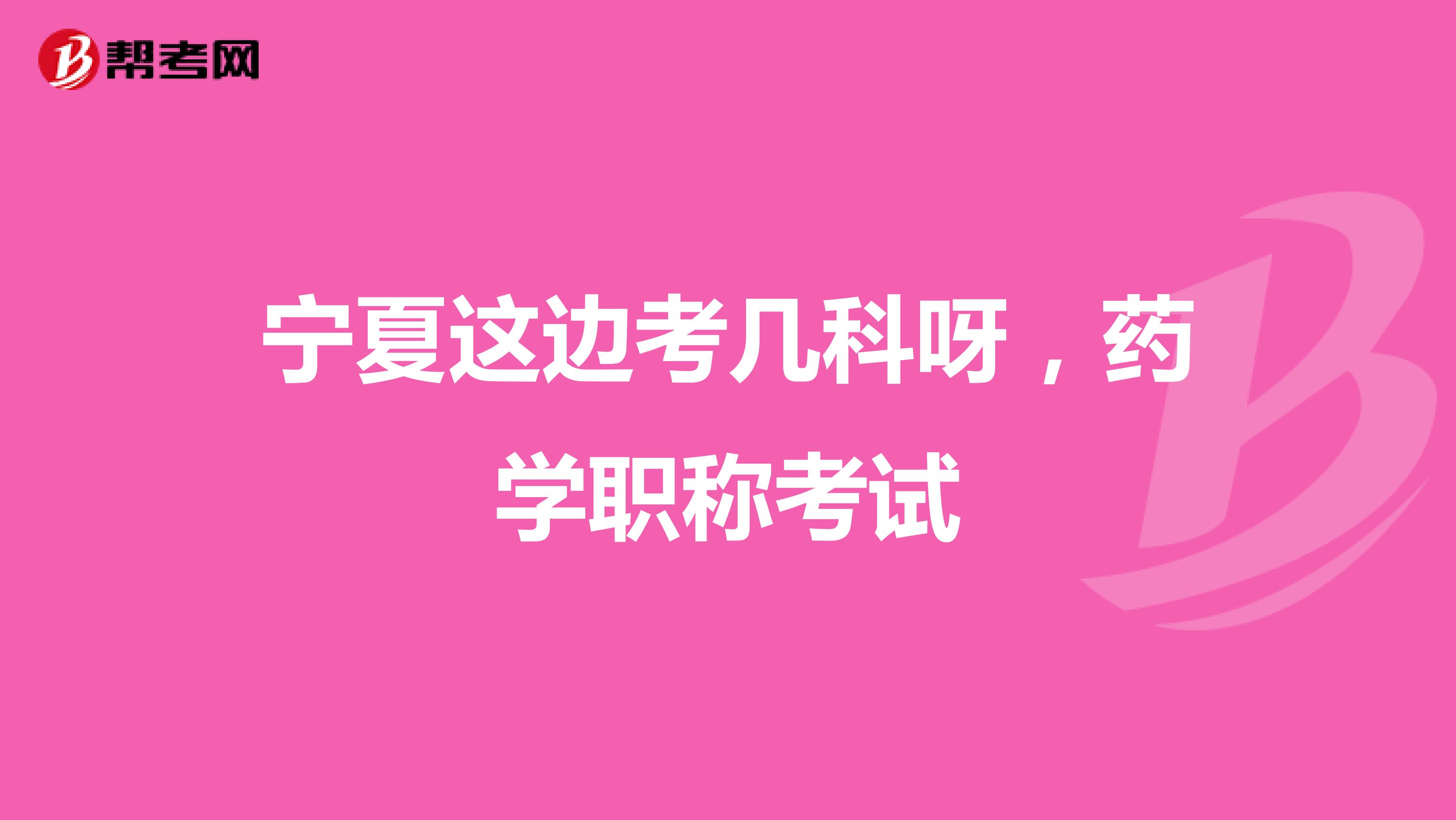 宁夏这边考几科呀,药学职称考试