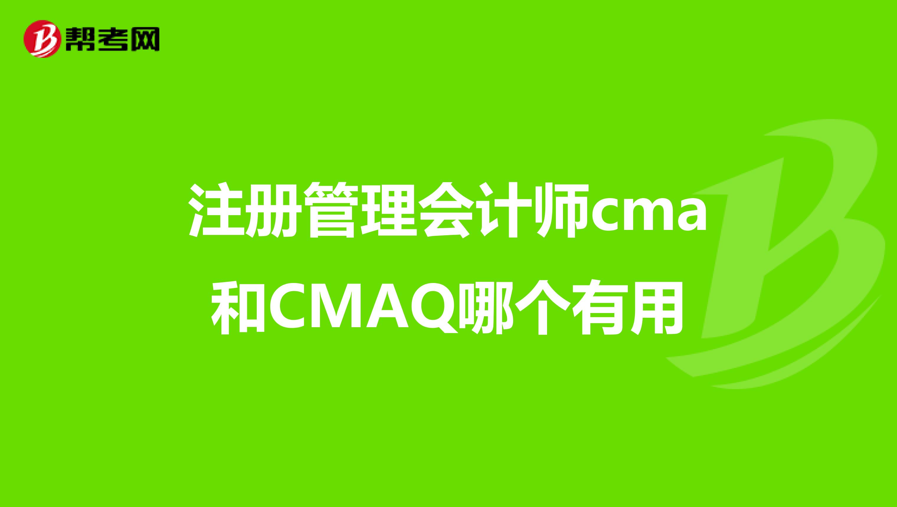 注冊管理會(huì)計(jì)師cma和CMAQ哪個(gè)有用