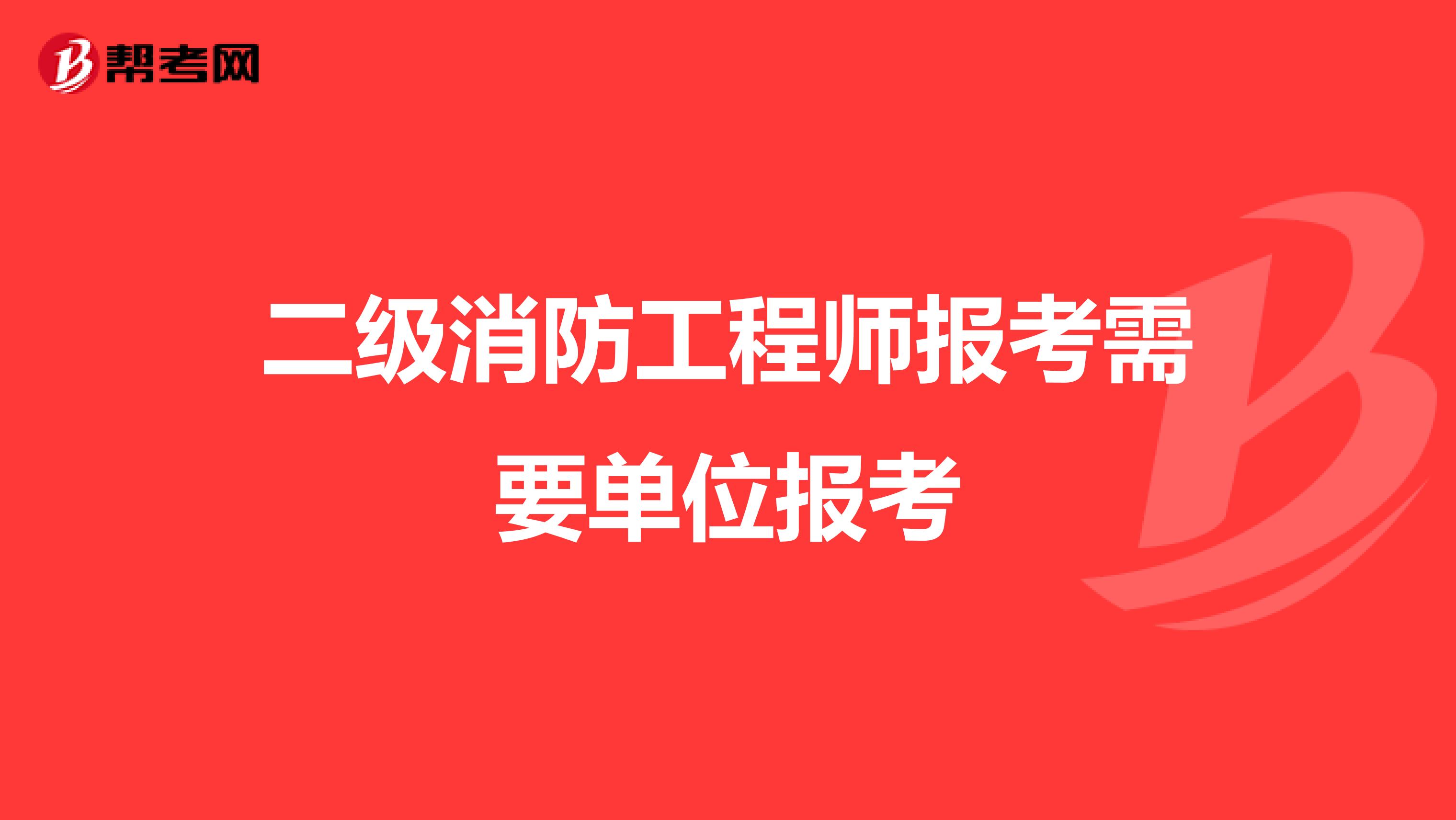 二级消防工程师报考需要单位报考