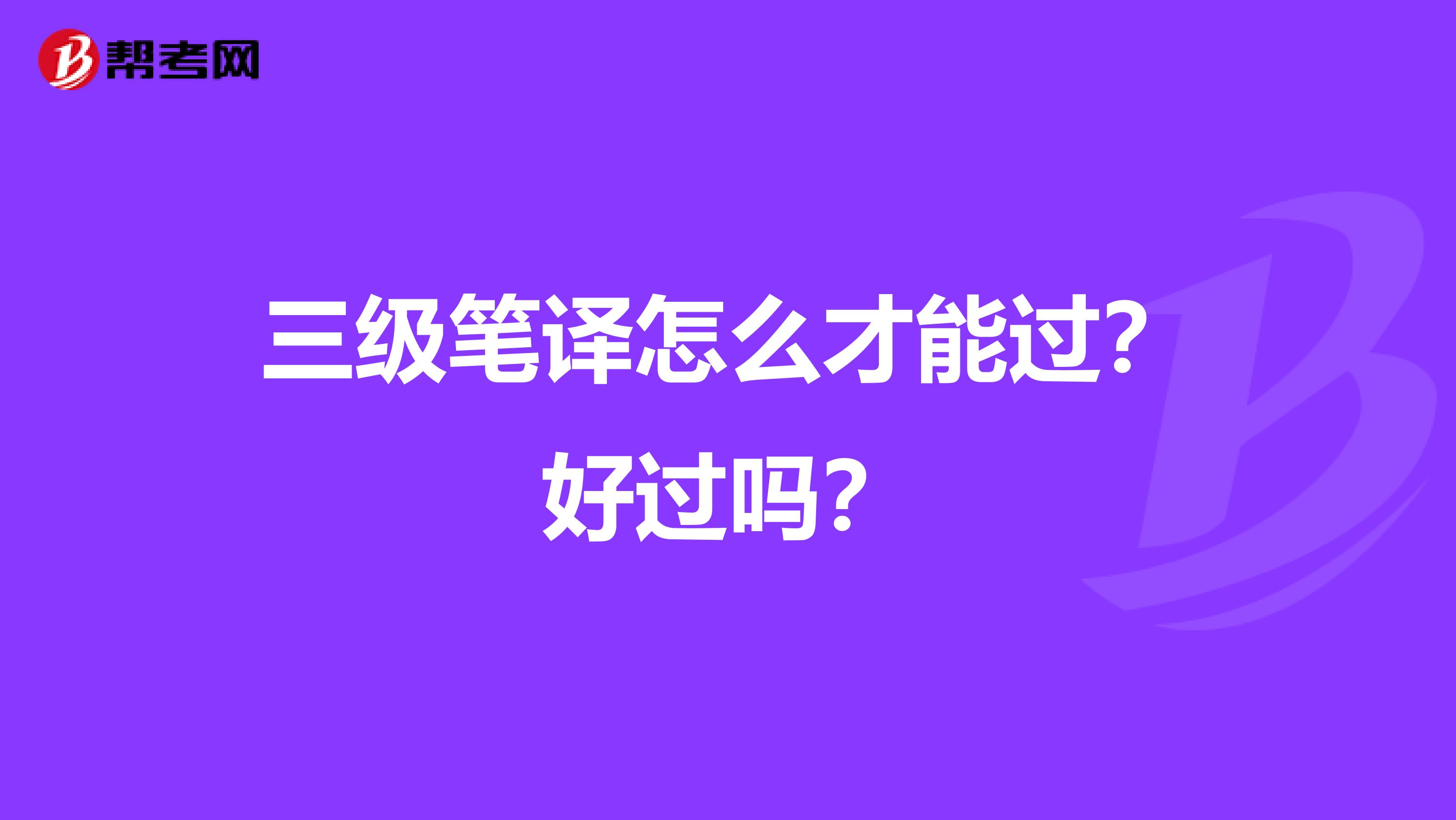 三级笔译怎么才能过？好过吗？