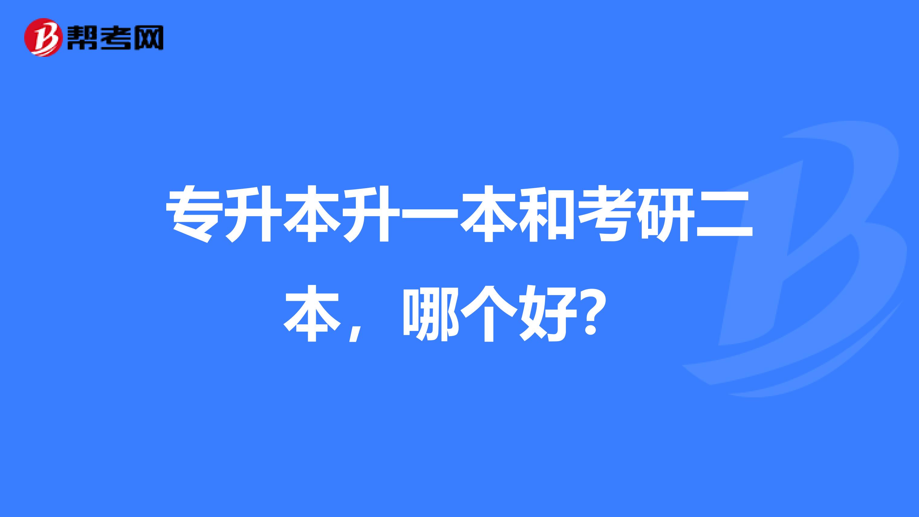 专升本升一本和考研二本，哪个好？