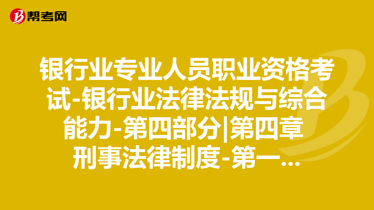银行业专业人员职业资格考试-银行业法律法规与综合能力-第四部分|第四章 刑事法律制度-第一节 刑法基本理论