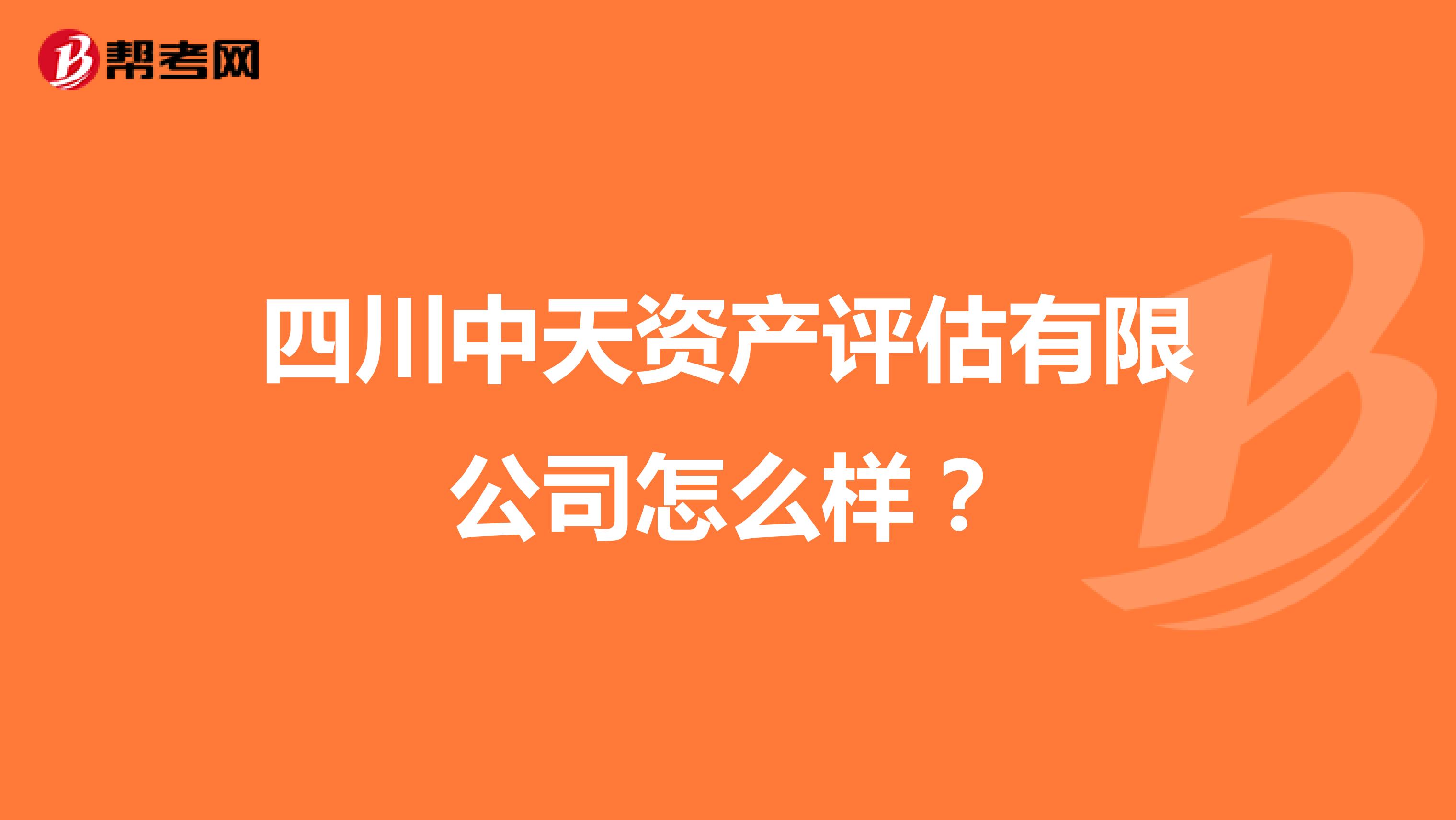 四川中天资产评估有限公司怎么样？