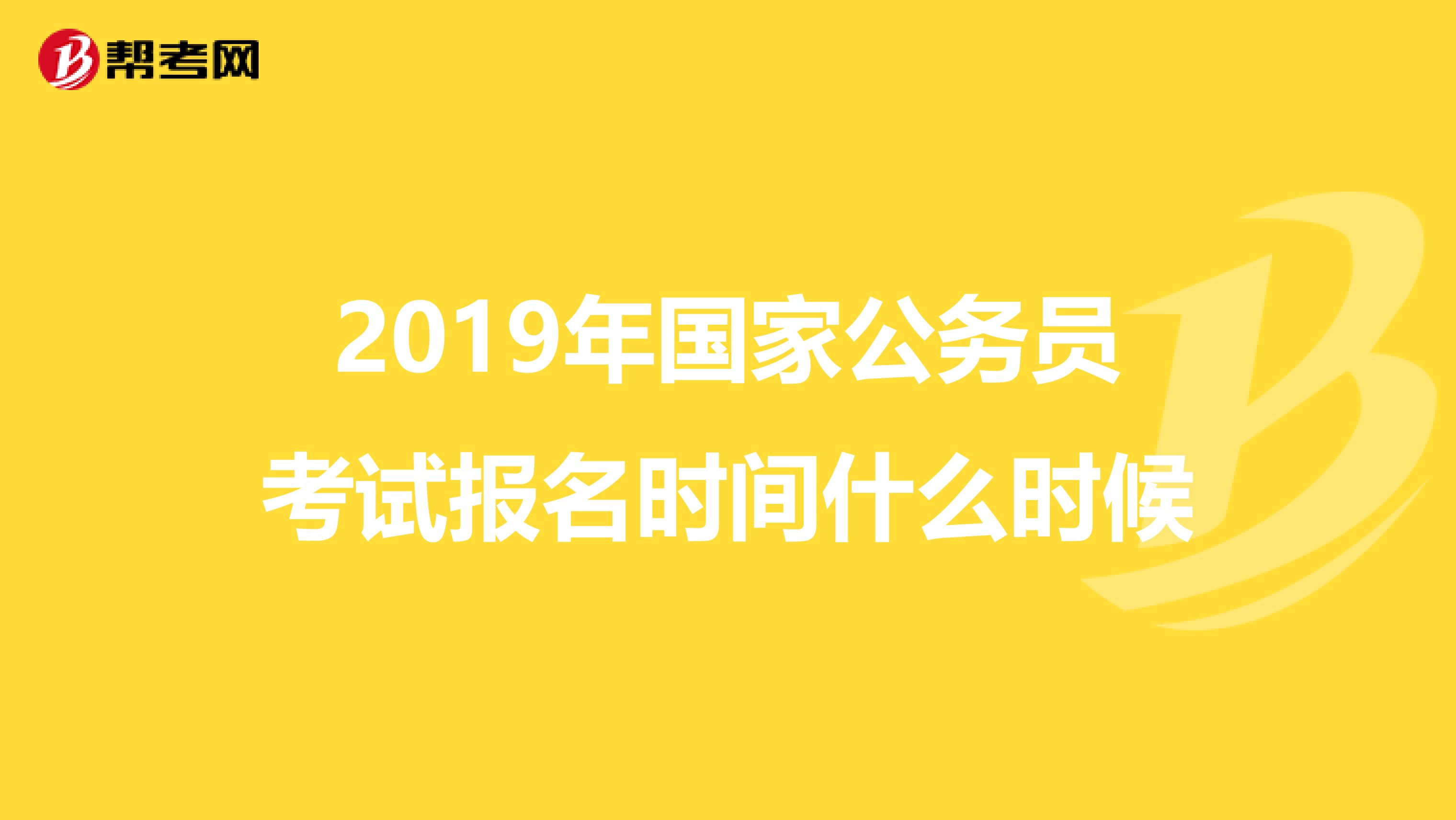 2019年国家公务员考试报名时间什么时候