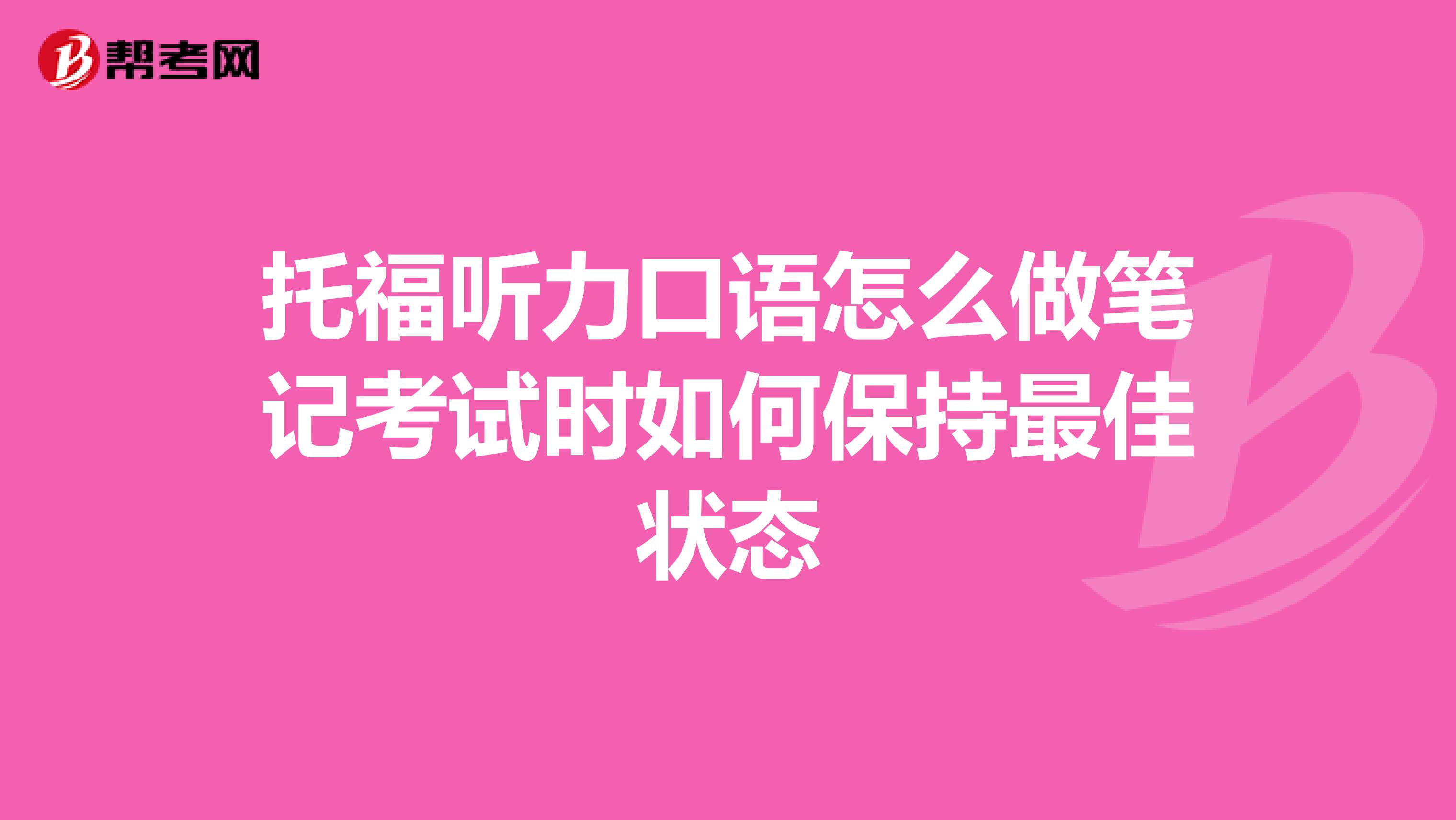 托福听力口语怎么做笔记考试时如何保持最佳状态
