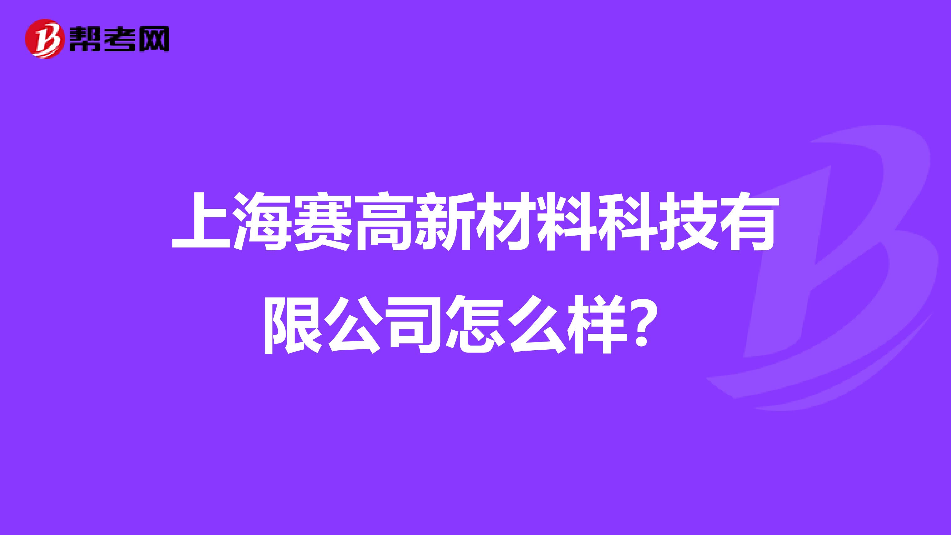 上海赛高新材料科技有限公司怎么样？