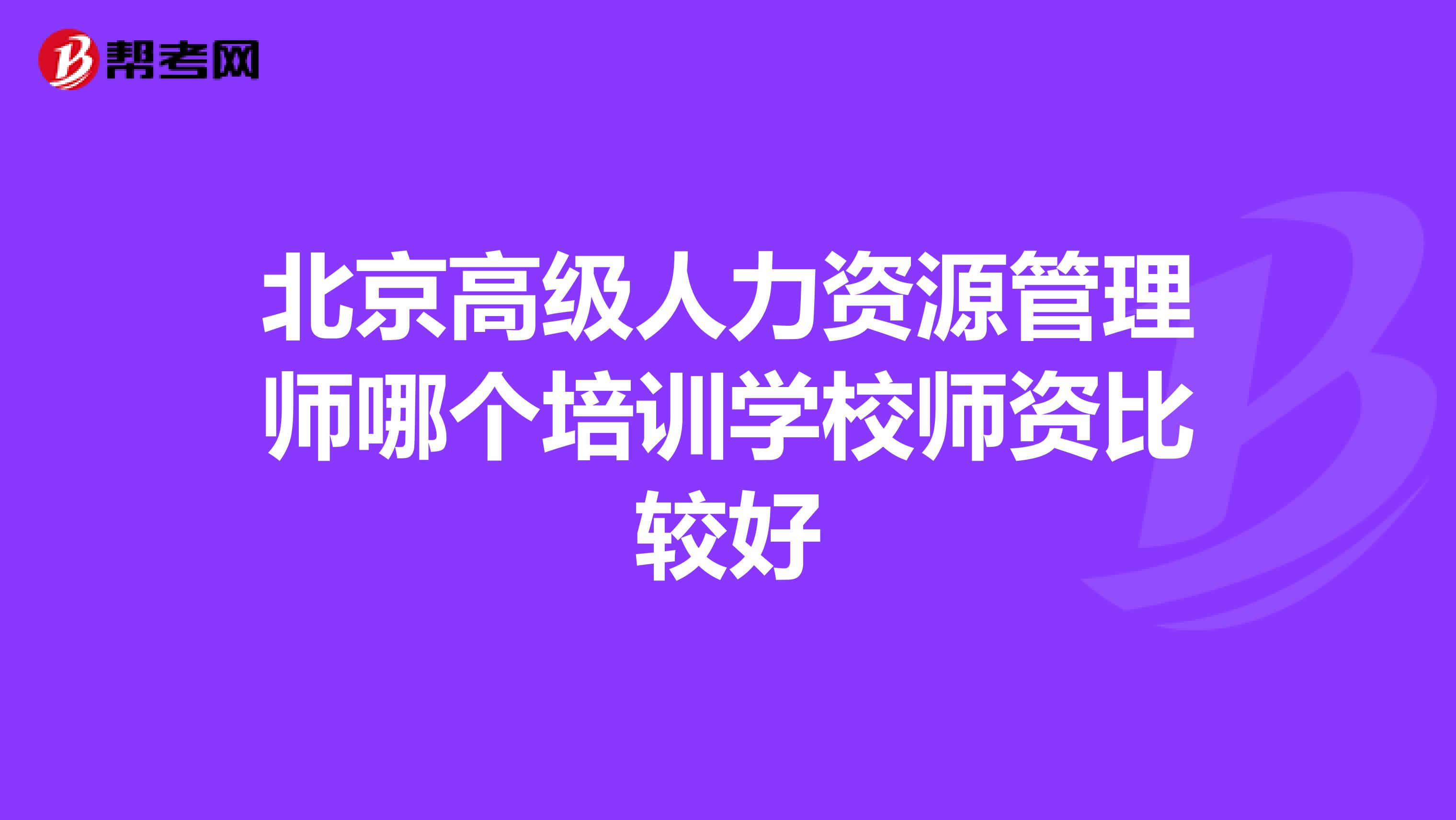 北京高级人力资源管理师哪个培训学校师资比较好